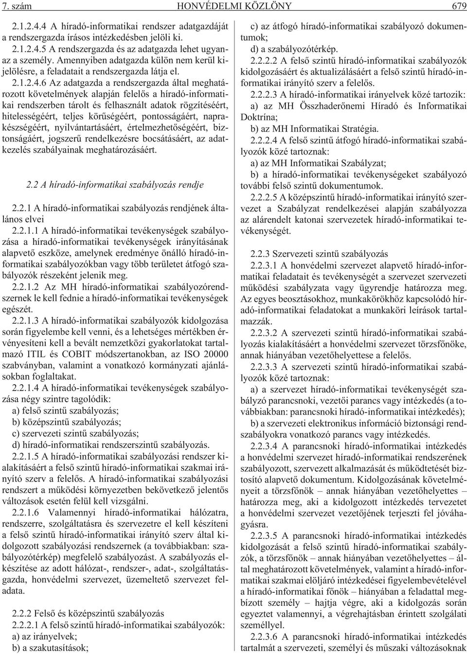 6 Az adatgazda a rendszergazda által meghatározott követelmények alapján felelõs a híradó-informatikai rendszerben tárolt és felhasznált adatok rögzítéséért, hitelességéért, teljes körûségéért,