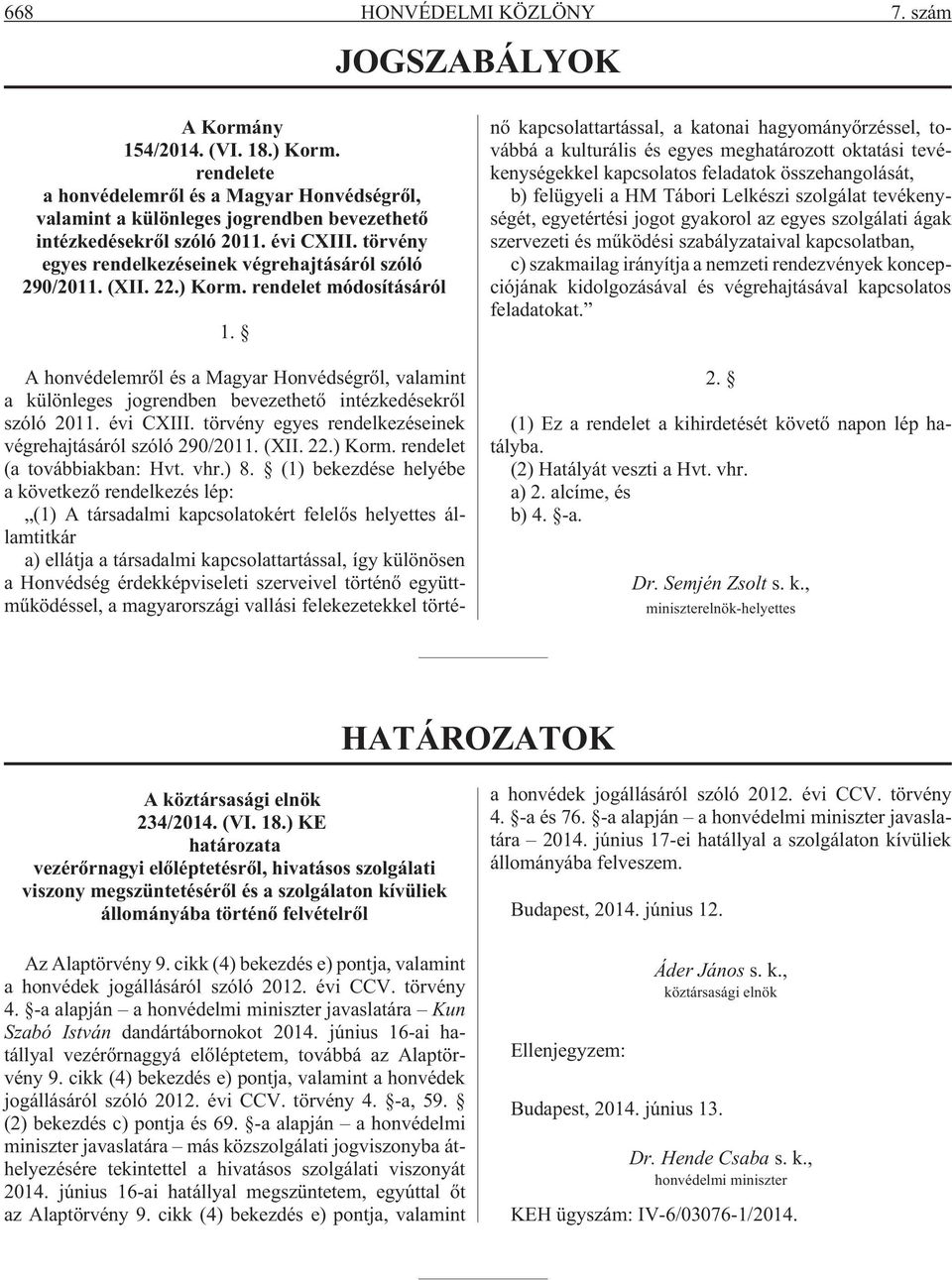 (XII. 22.) Korm. rendelet módosításáról 1. A honvédelemrõl és a Magyar Honvédségrõl, valamint a különleges jogrendben bevezethetõ intézkedésekrõl szóló 2011. évi CXIII.