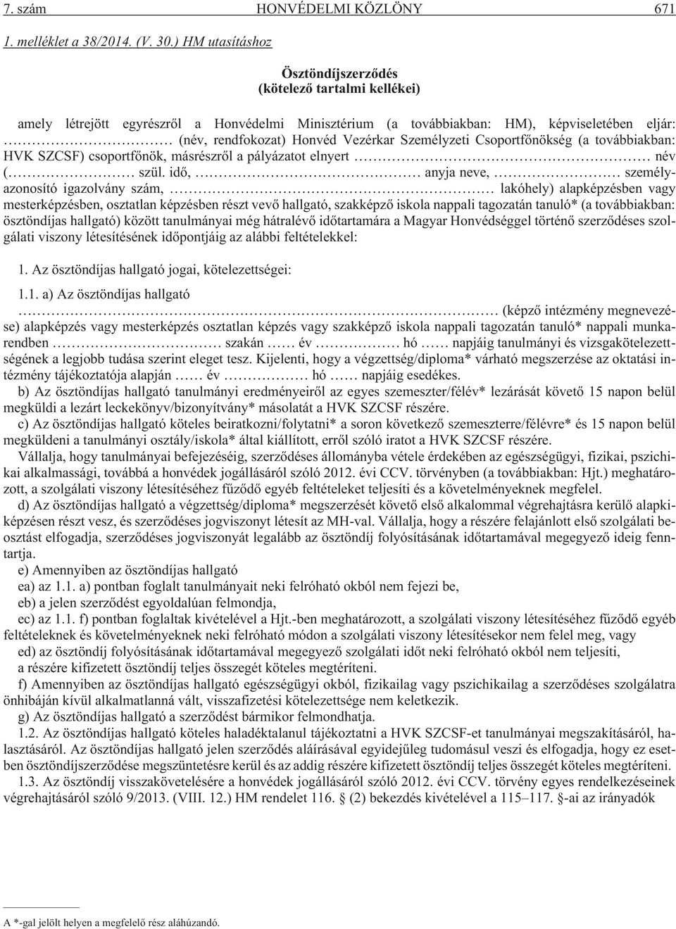 Személyzeti Csoportfõnökség (a továbbiakban: HVK SZCSF) csoportfõnök, másrészrõl a pályázatot elnyert név ( szül.