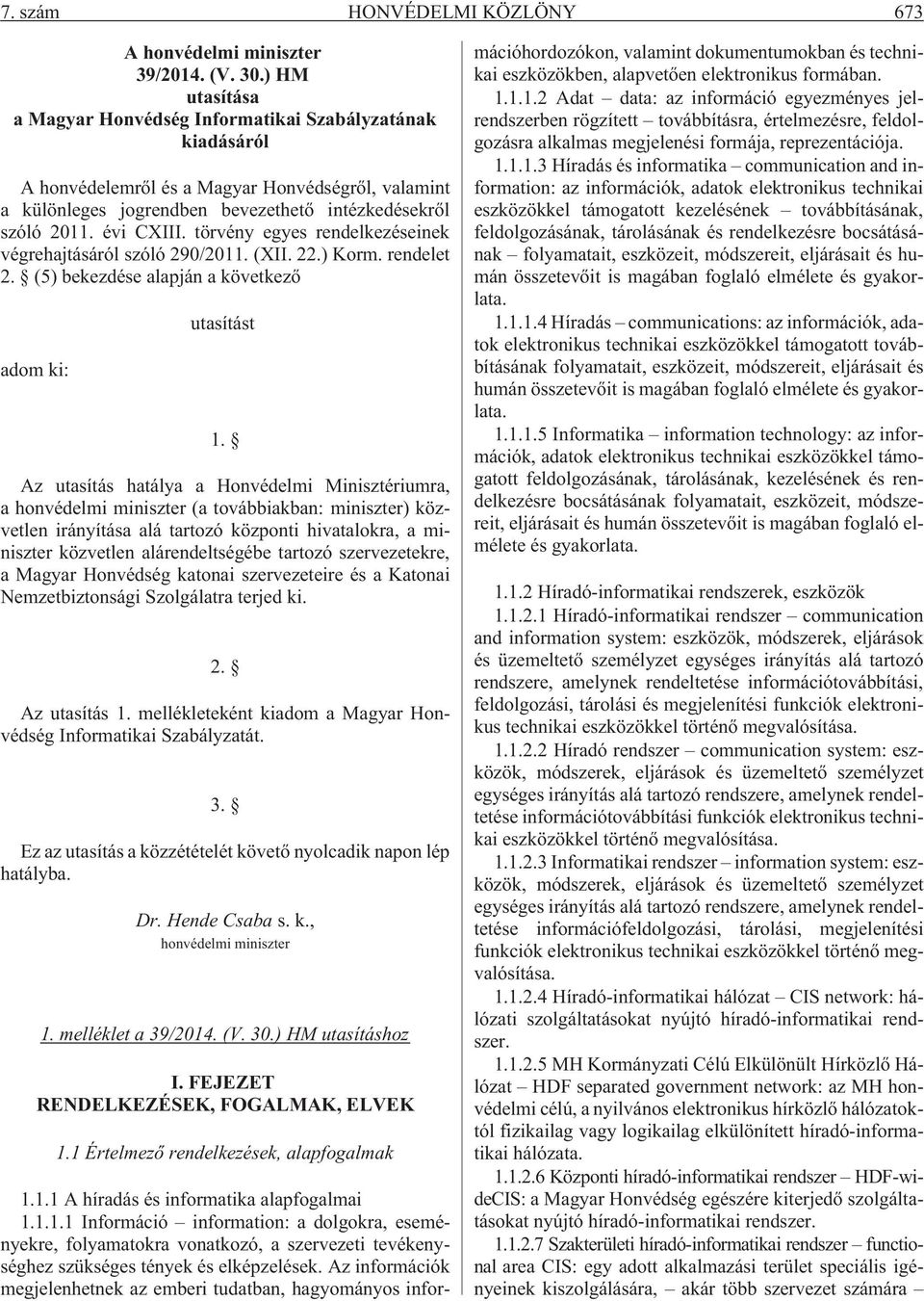 törvény egyes rendelkezéseinek végrehajtásáról szóló 290/2011. (XII. 22.) Korm. rendelet 2. (5) bekezdése alapján a következõ adom ki: utasítást 1.