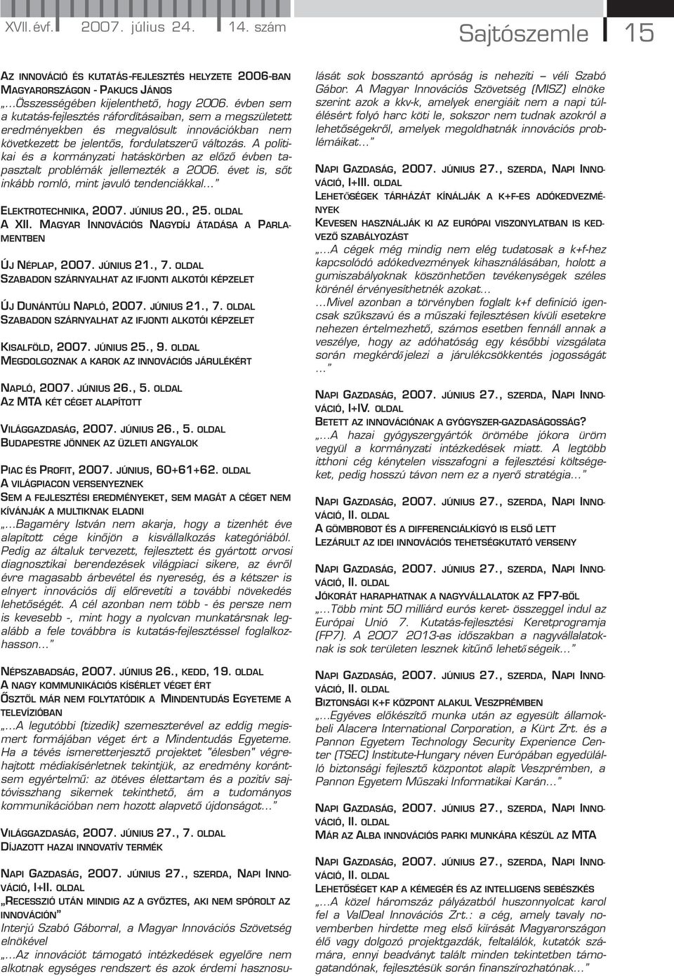 A politikai és a kormányzati hatáskörben az előző évben tapasztalt problémák jellemezték a 2006. évet is, sőt inkább romló, mint javuló tendenciákkal ELEKTROTECHNIKA, 2007. JÚNIUS 20., 25.