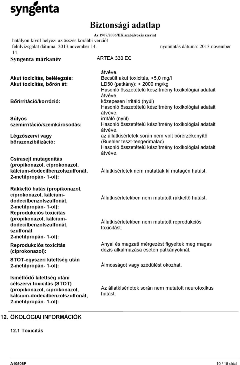 ciprokonazol, kálcium-dodecilbenzolszulfonát, 2-metilpropán- 1-ol): Rákkeltő hatás (propikonazol, ciprokonazol, kálciumdodecilbenzolszulfonát, 2-metilpropán- 1-ol): Reprodukciós toxicitás