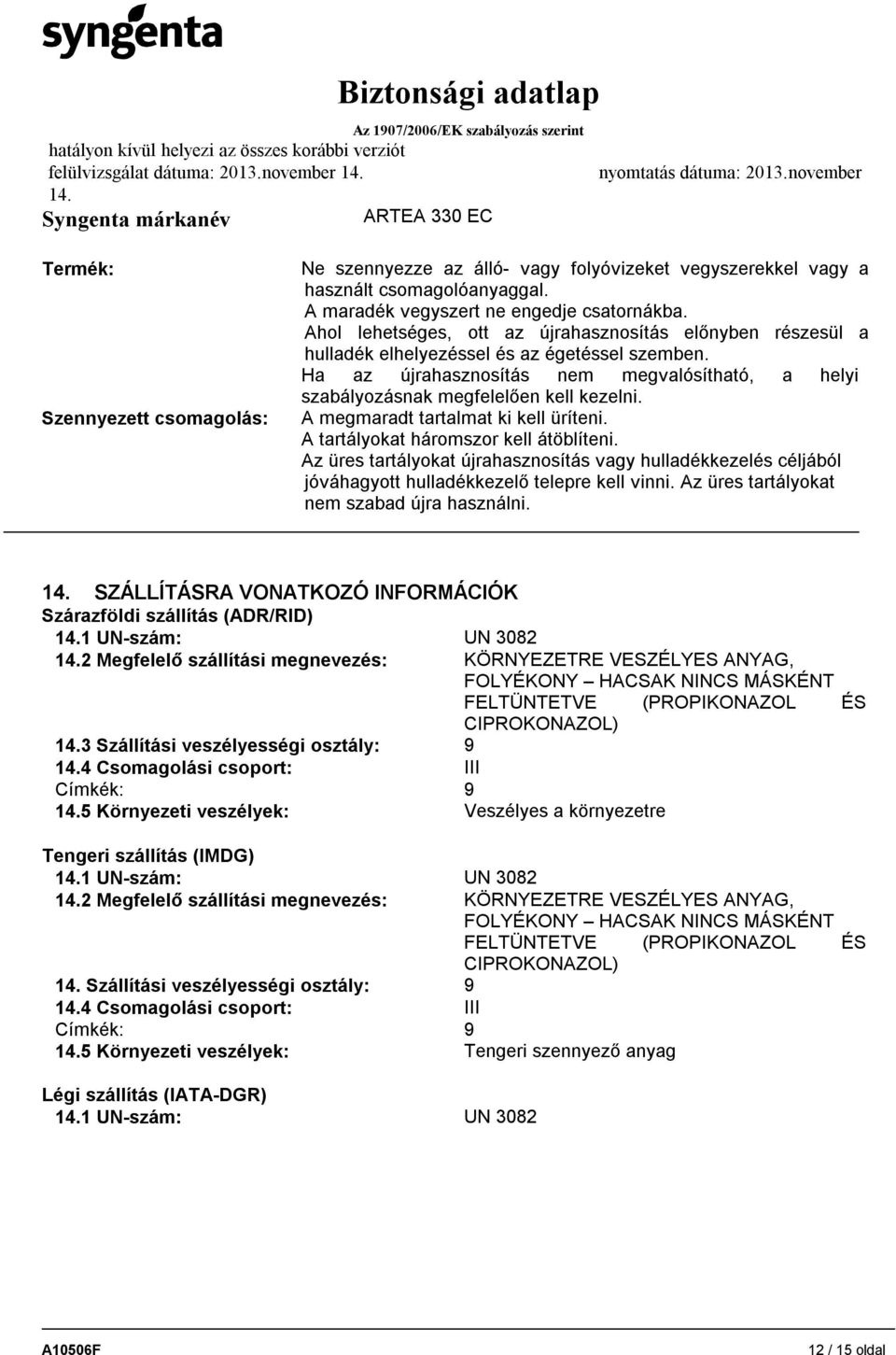 Ha az újrahasznosítás nem megvalósítható, a helyi szabályozásnak megfelelően kell kezelni. A megmaradt tartalmat ki kell üríteni. A tartályokat háromszor kell átöblíteni.