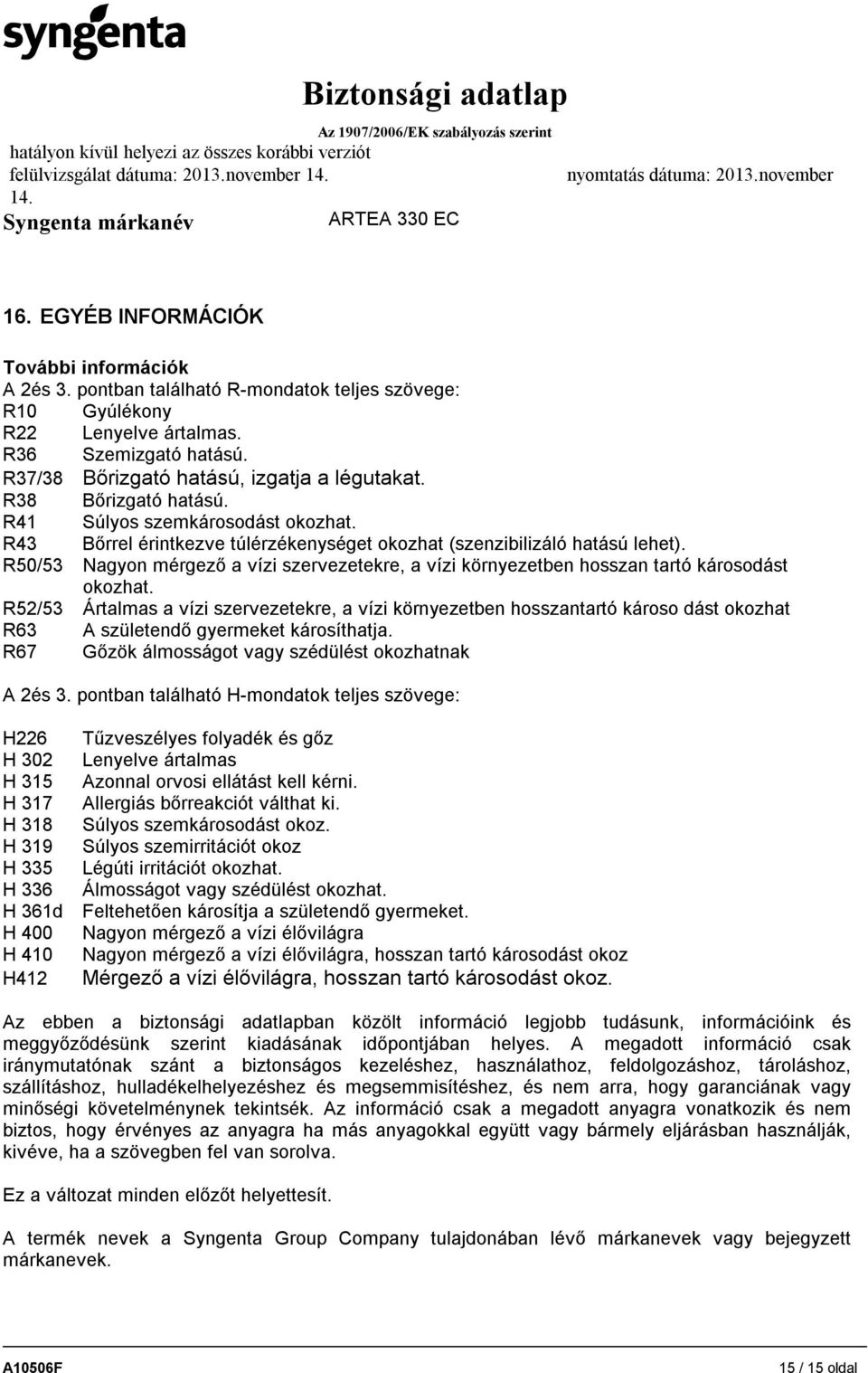 R50/53 Nagyon mérgező a vízi szervezetekre, a vízi környezetben hosszan tartó károsodást okozhat.