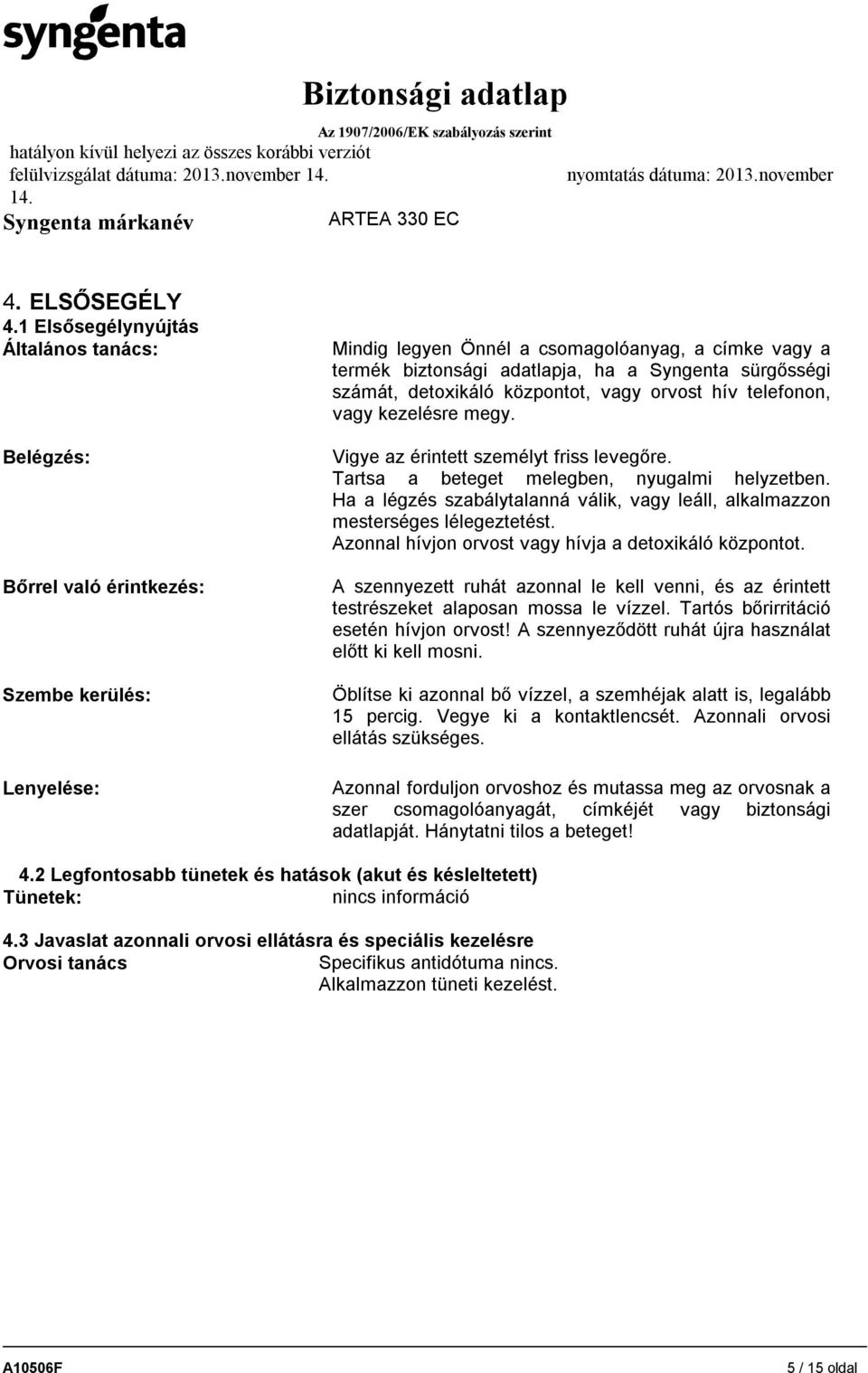 sürgősségi számát, detoxikáló központot, vagy orvost hív telefonon, vagy kezelésre megy. Vigye az érintett személyt friss levegőre. Tartsa a beteget melegben, nyugalmi helyzetben.