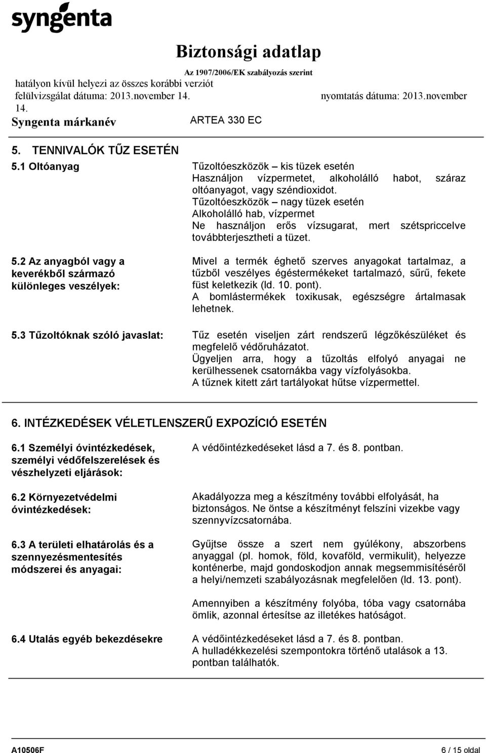 2 Az anyagból vagy a keverékből származó különleges veszélyek: Mivel a termék éghető szerves anyagokat tartalmaz, a tűzből veszélyes égéstermékeket tartalmazó, sűrű, fekete füst keletkezik (ld. 10.