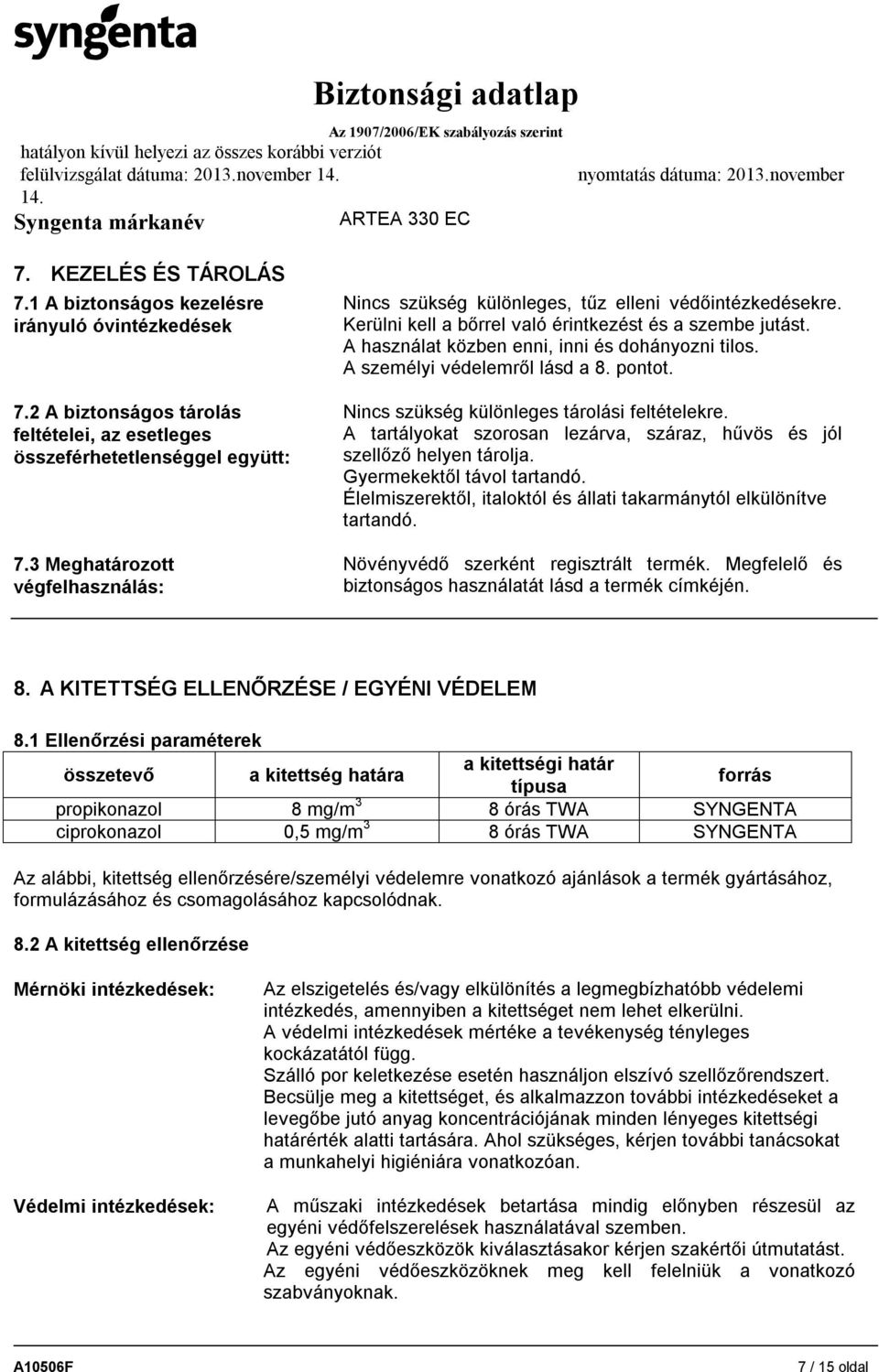 A személyi védelemről lásd a 8. pontot. Nincs szükség különleges tárolási feltételekre. A tartályokat szorosan lezárva, száraz, hűvös és jól szellőző helyen tárolja. Gyermekektől távol tartandó.