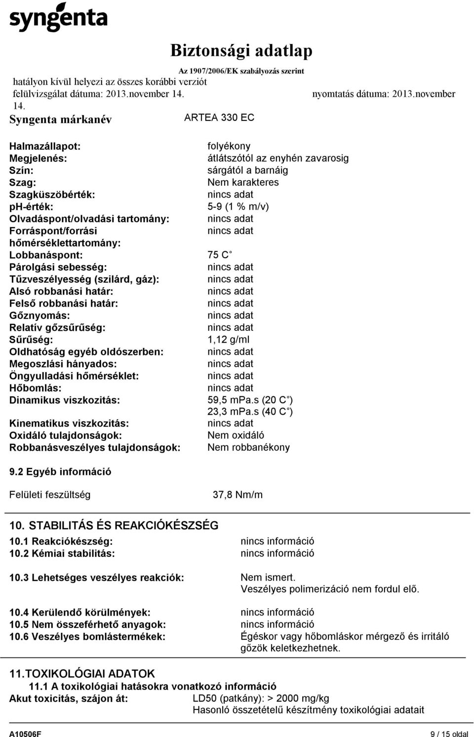 (szilárd, gáz): Alsó robbanási határ: Felső robbanási határ: Gőznyomás: Relatív gőzsűrűség: Sűrűség: Oldhatóság egyéb oldószerben: Megoszlási hányados: Öngyulladási hőmérséklet: Hőbomlás: Dinamikus