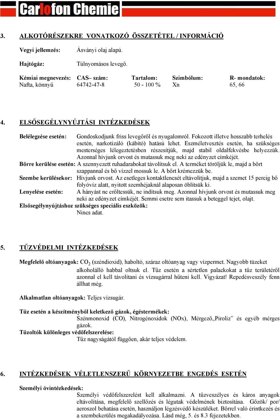 ELSŐSEGÉLYNYÚJTÁSI INTÉZKEDÉSEK Belélegzése esetén: Gondoskodjunk friss levegőről és nyugalomról. Fokozott illetve hosszabb terhelés esetén, narkotizáló (kábító) hatású lehet.