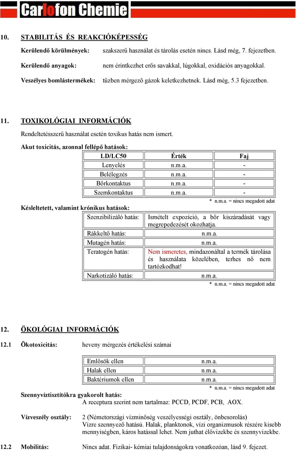 TOXIKOLÓGIAI INFORMÁCIÓK Rendeltetésszerű használat esetén toxikus hatás nem ismert.