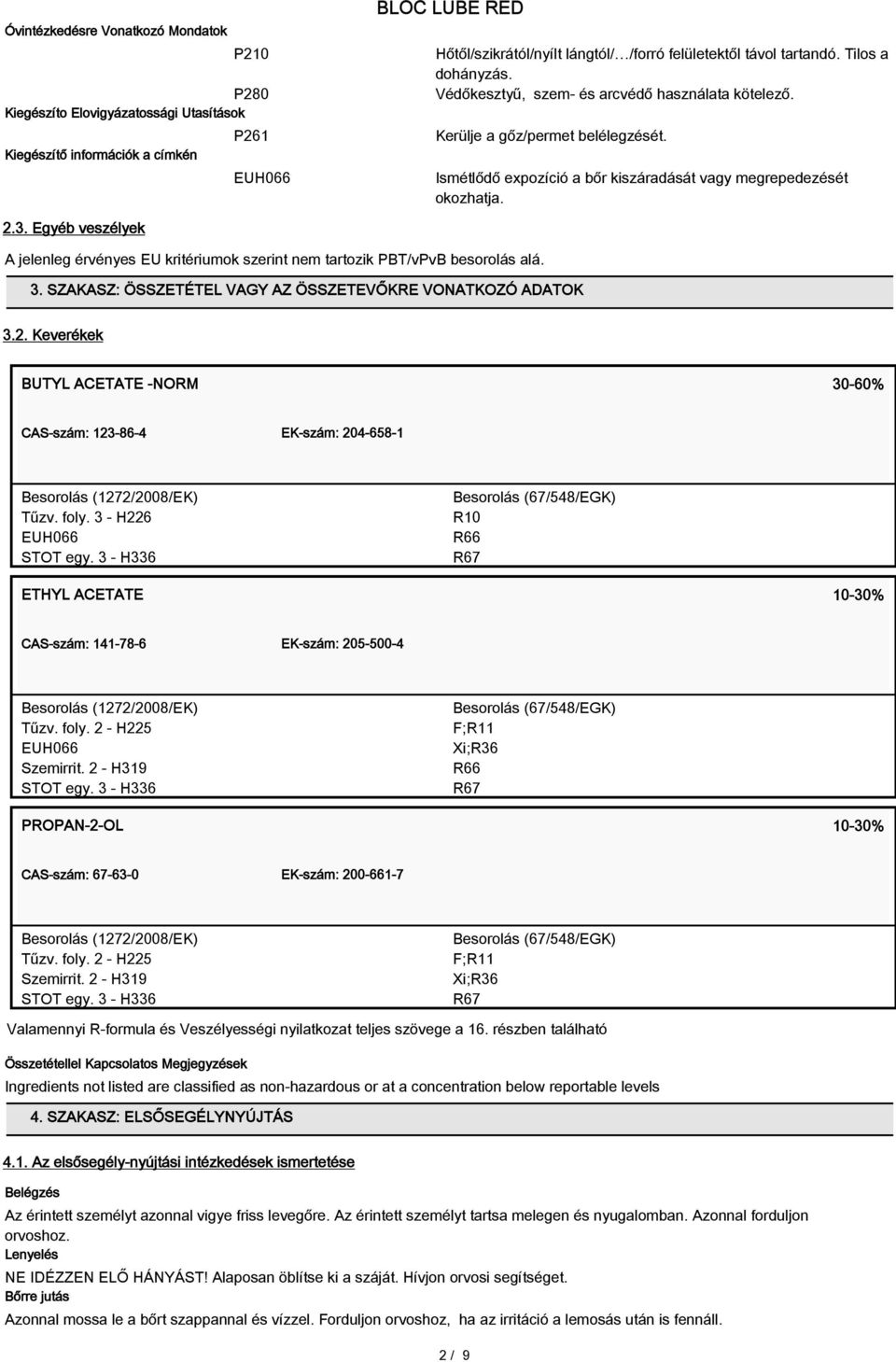 Egyéb veszélyek A jelenleg érvényes EU kritériumok szerint nem tartozik PBT/vPvB besorolás alá. 3. SZAKASZ: ÖSSZETÉTEL VAGY AZ ÖSSZETEVŐKRE VONATKOZÓ ADATOK 3.2.