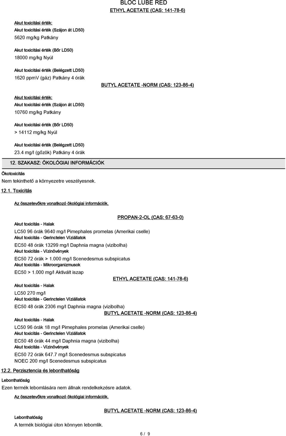 LD50) 23.4 mg/l (gőzök) Patkány 4 órák 12. SZAKASZ: ÖKOLÓGIAI INFORMÁCIÓK Ökotoxicitás Nem tekinthető a környezetre veszélyesnek. 12.1. Toxicitás Az összetevőkre vonatkozó ökológiai információk.