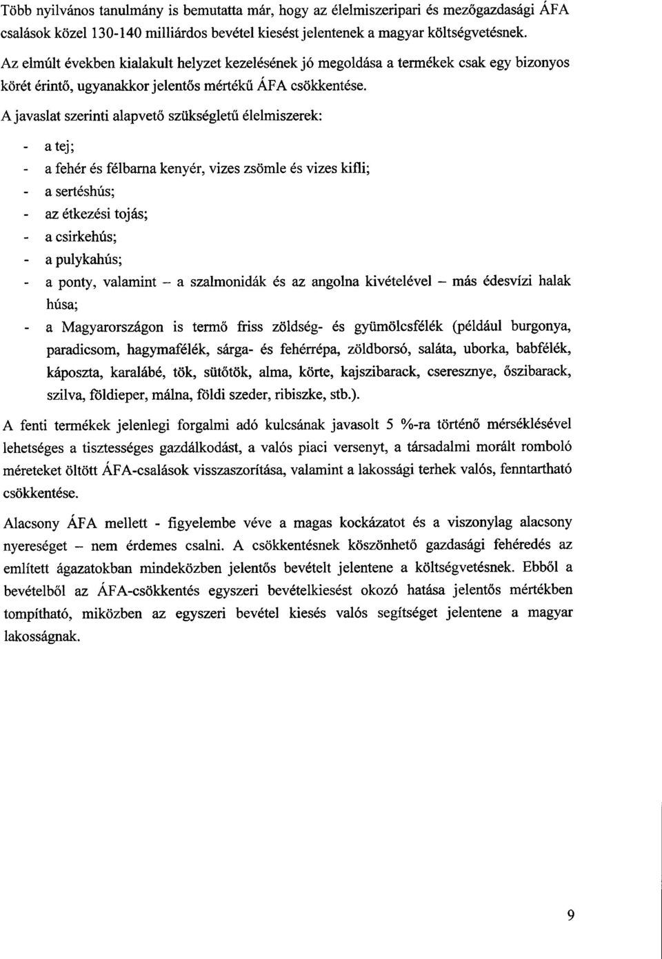 A javaslat szerinti alapvet ő szükségletű élelmiszerek : a tej ; a fehér és félbarna kenyér, vizes zsömle és vizes kifli ; a sertéshús ; az étkezési tojás; a csirkehús ; a pulykahús ; a ponty,