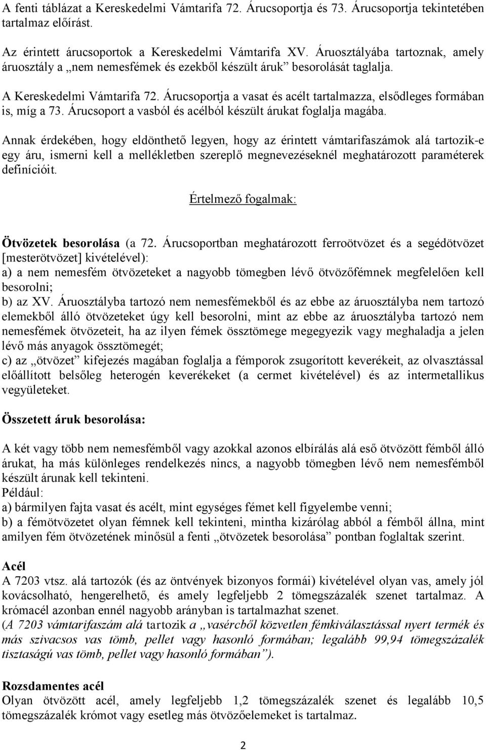 Árucsoportja a vasat és acélt tartalmazza, elsődleges formában is, míg a 73. Árucsoport a vasból és acélból készült árukat foglalja magába.