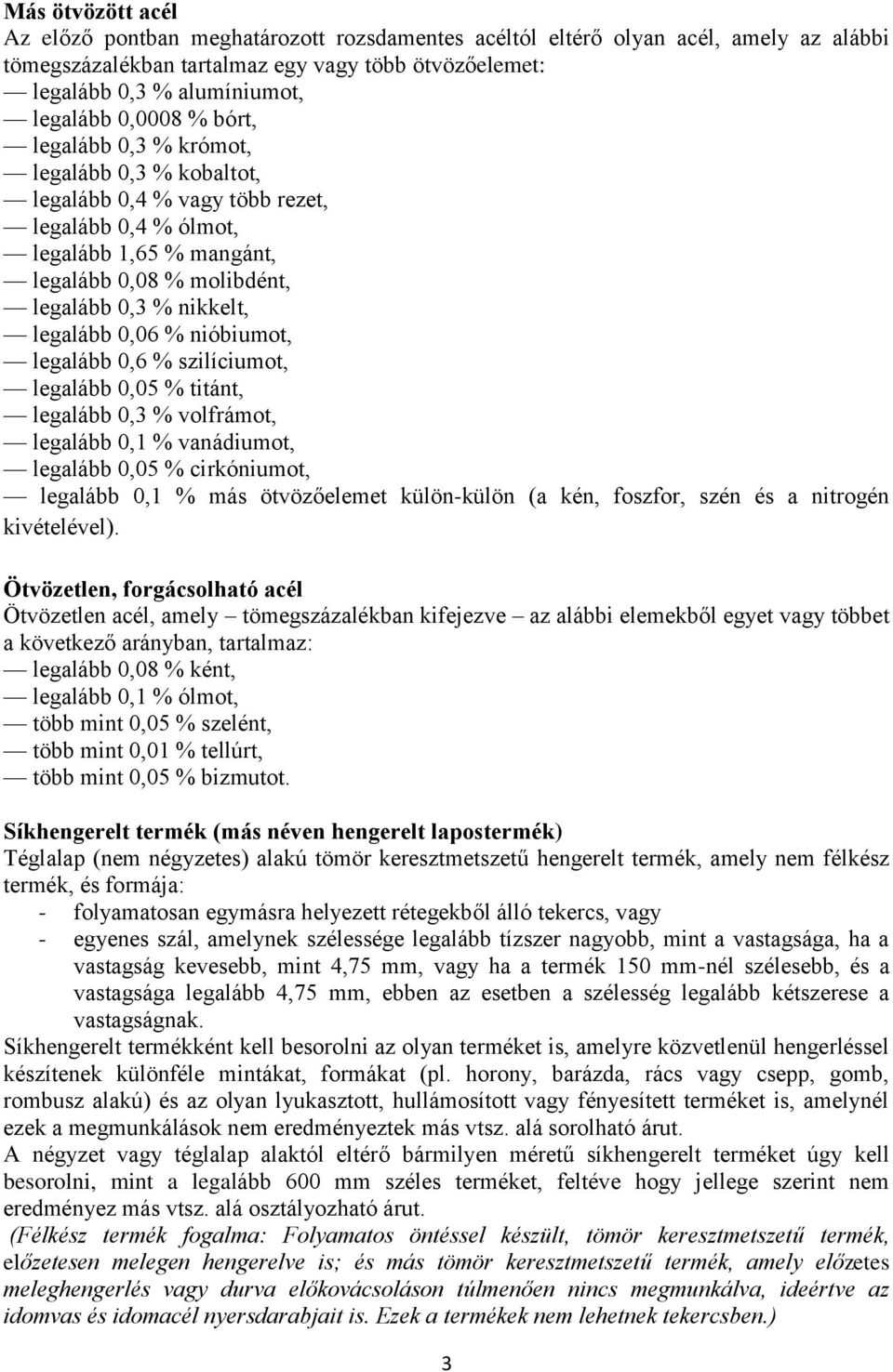 legalább 0,06 % nióbiumot, legalább 0,6 % szilíciumot, legalább 0,05 % titánt, legalább 0,3 % volfrámot, legalább 0,1 % vanádiumot, legalább 0,05 % cirkóniumot, legalább 0,1 % más ötvözőelemet