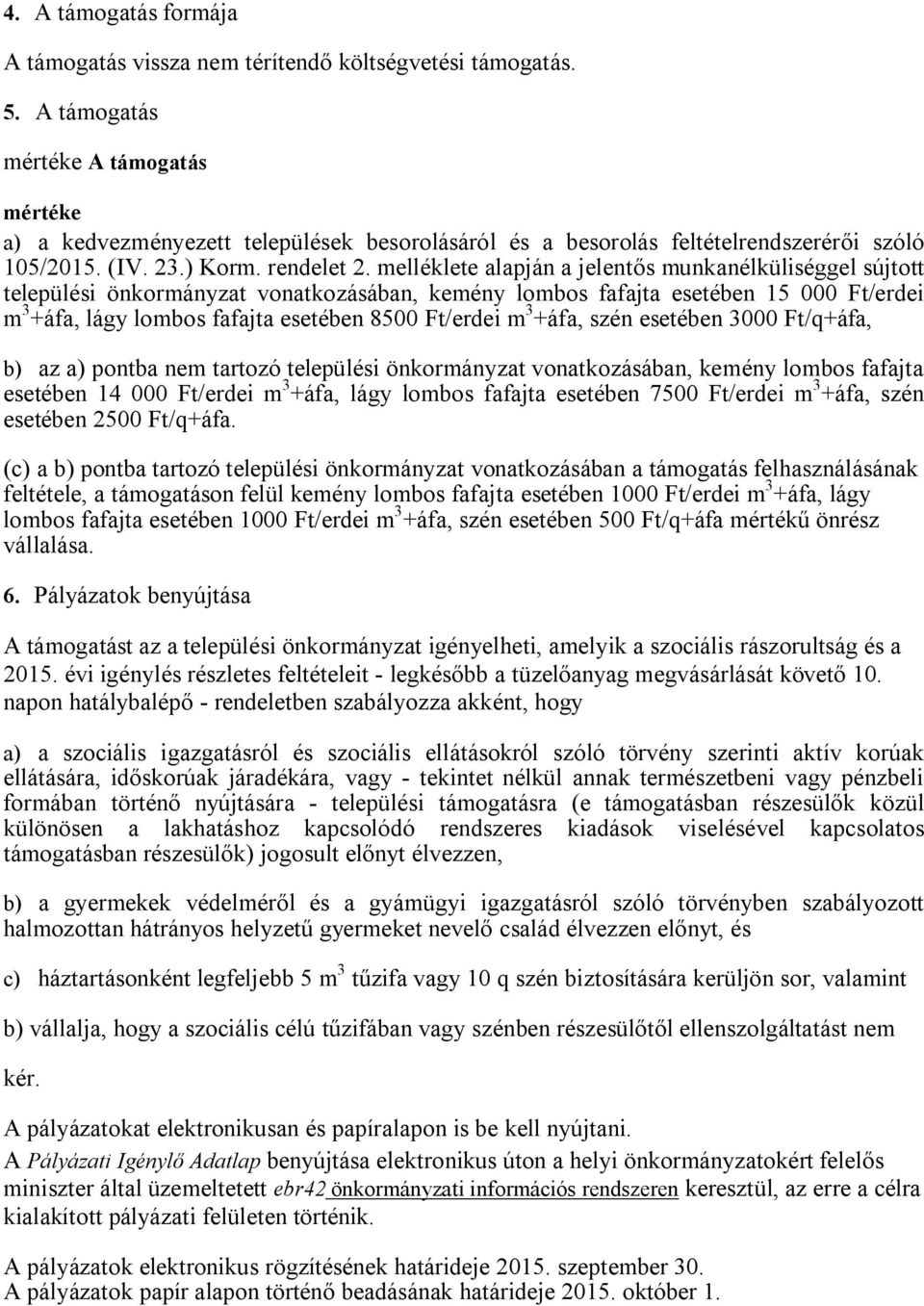 melléklete alapján a jelentős munkanélküliséggel sújtott települési önkormányzat vonatkozásában, kemény lombos fafajta esetében 15 000 Ft/erdei m 3 +áfa, lágy lombos fafajta esetében 8500 Ft/erdei m