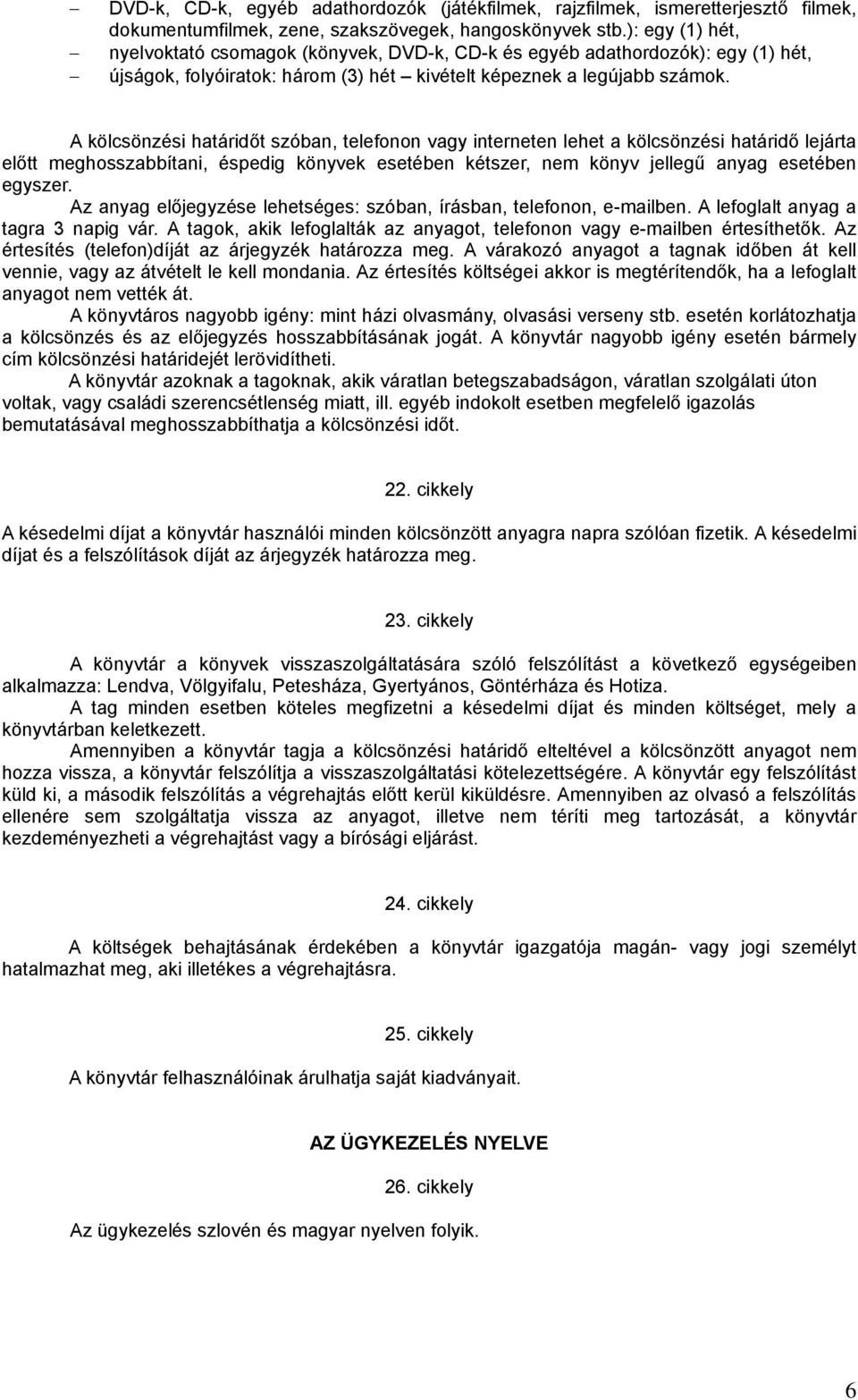 A kölcsönzési határidőt szóban, telefonon vagy interneten lehet a kölcsönzési határidő lejárta előtt meghosszabbítani, éspedig könyvek esetében kétszer, nem könyv jellegű anyag esetében egyszer.