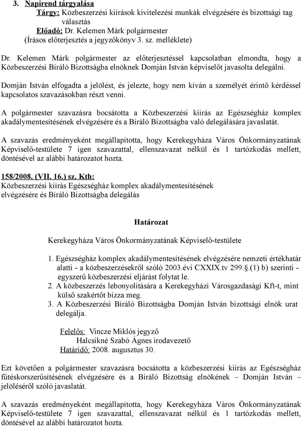 Domján István elfogadta a jelölést, és jelezte, hogy nem kíván a személyét érintő kérdéssel kapcsolatos szavazásokban részt venni.