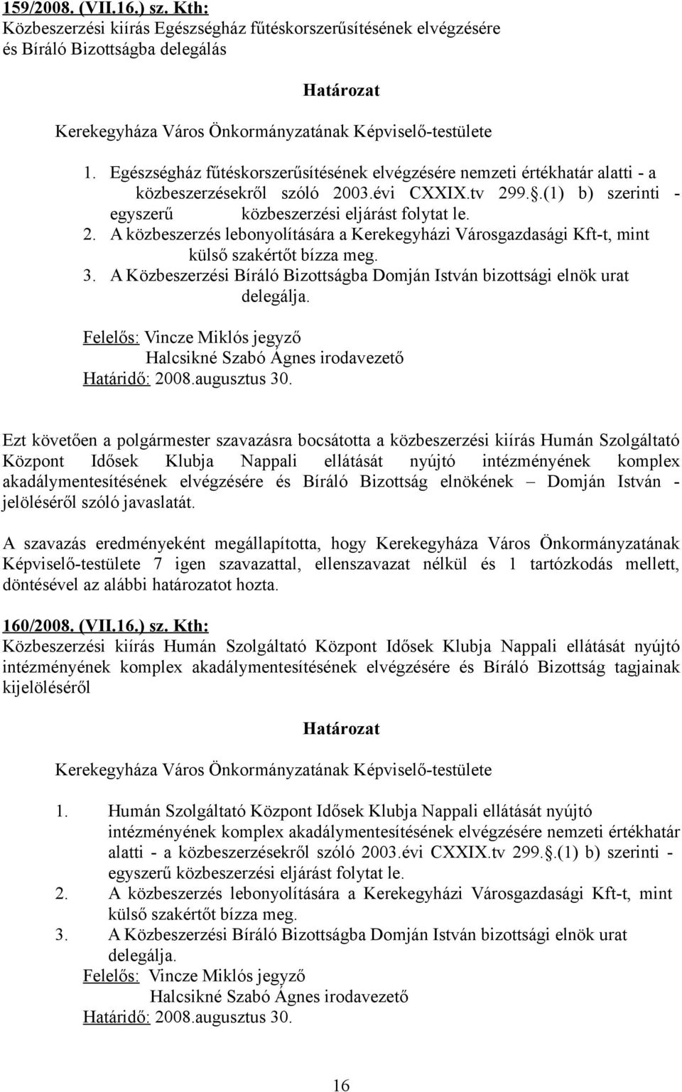 03.évi CXXIX.tv 299..(1) b) szerinti - egyszerű közbeszerzési eljárást folytat le. 2. A közbeszerzés lebonyolítására a Kerekegyházi Városgazdasági Kft-t, mint külső szakértőt bízza meg. 3.