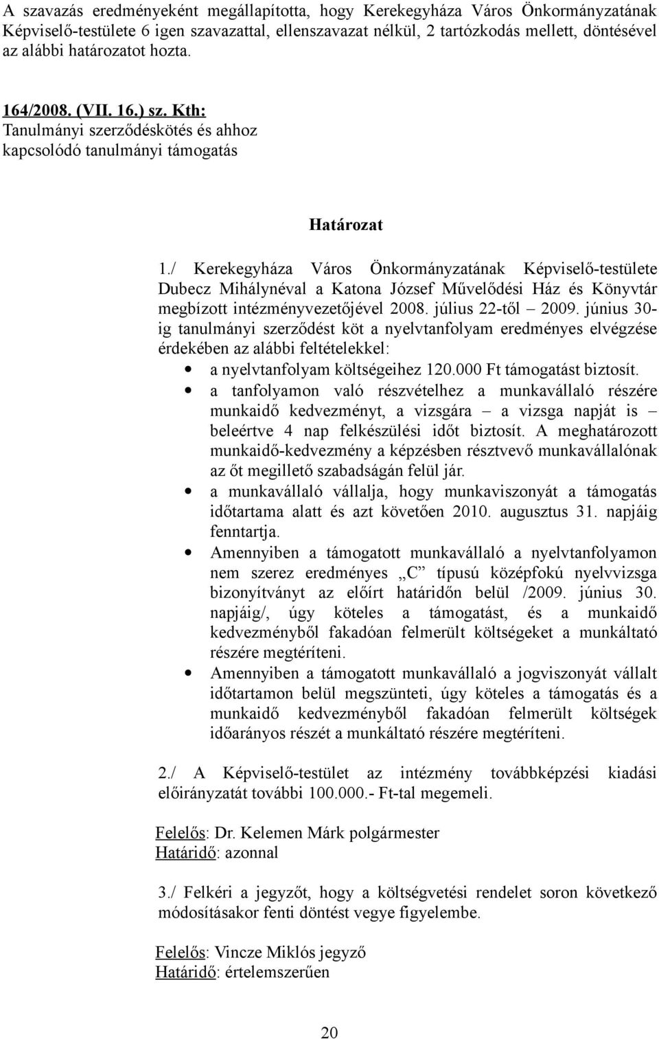 / Kerekegyháza Város Önkormányzatának Képviselő-testülete Dubecz Mihálynéval a Katona József Művelődési Ház és Könyvtár megbízott intézményvezetőjével 2008. július 22-től 2009.