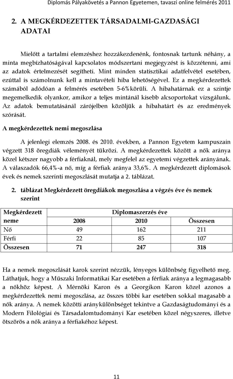 Ez a megkérdezettek számából adódóan a felmérés esetében 5-6%körüli. A hibahatárnak ez a szintje megemelkedik olyankor, amikor a teljes mintánál kisebb alcsoportokat vizsgálunk.