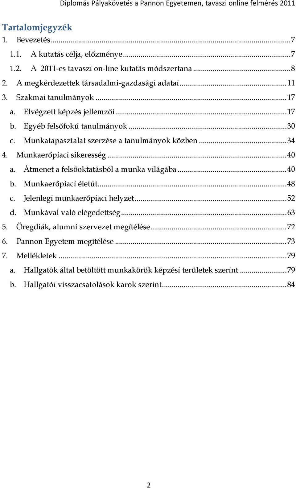 Átmenet a felsőoktatásból a munka világába... 40 b. Munkaerőpiaci életút... 48 c. Jelenlegi munkaerőpiaci helyzet... 52 d. Munkával való elégedettség... 63 5.