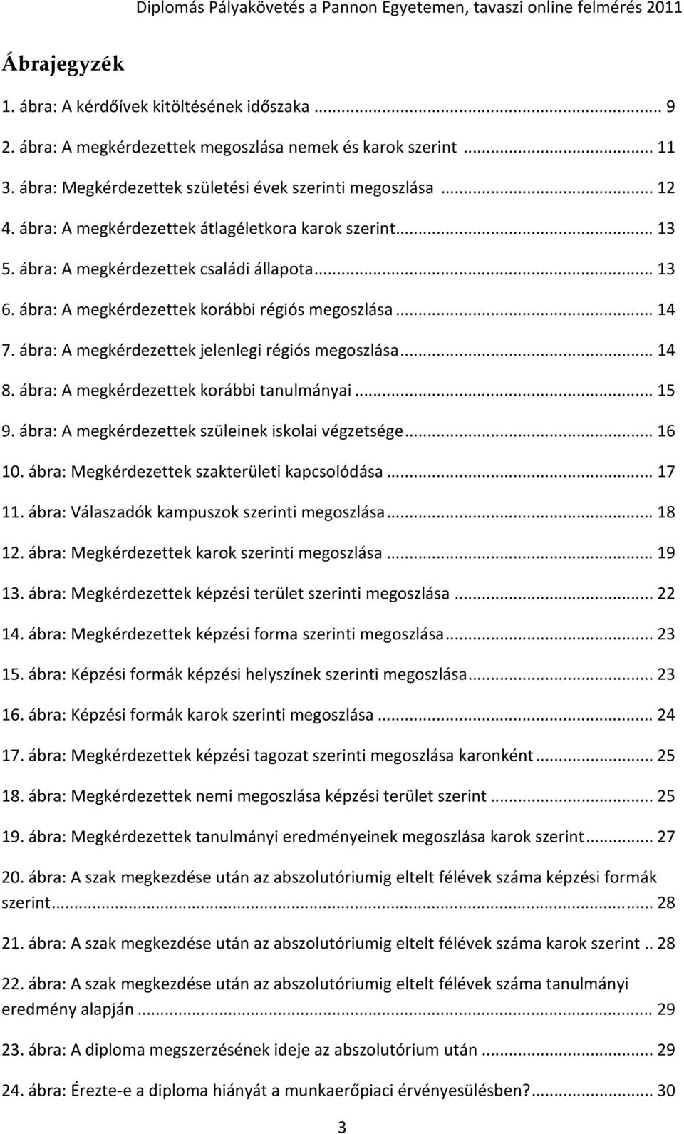 ábra: A megkérdezettek jelenlegi régiós megoszlása... 14 8. ábra: A megkérdezettek korábbi tanulmányai... 15 9. ábra: A megkérdezettek szüleinek iskolai végzetsége... 16 10.