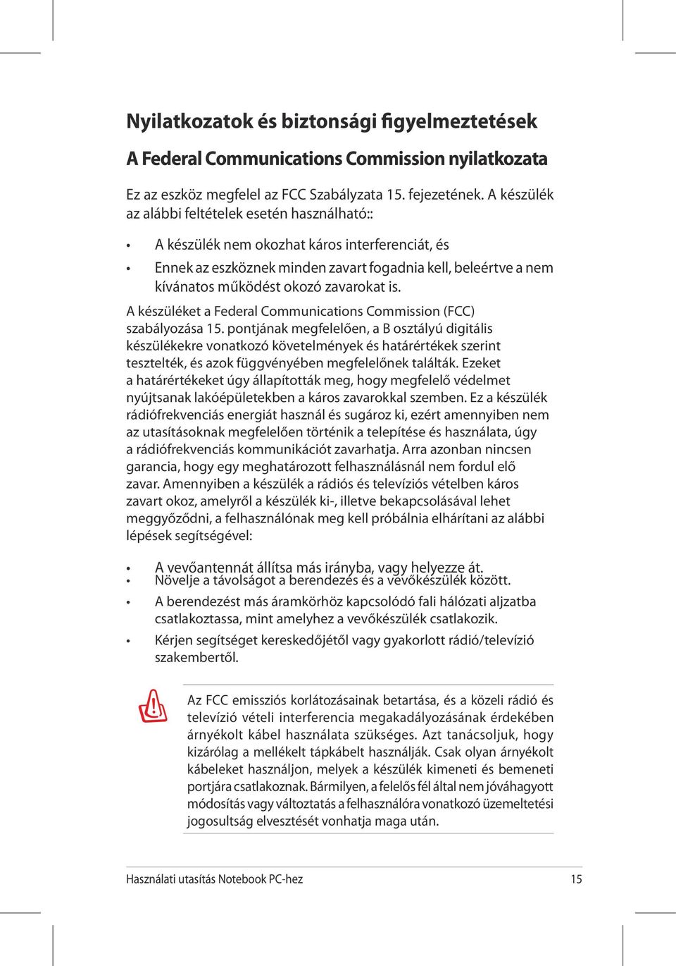 is. A készüléket a Federal Communications Commission (FCC) szabályozása 15.