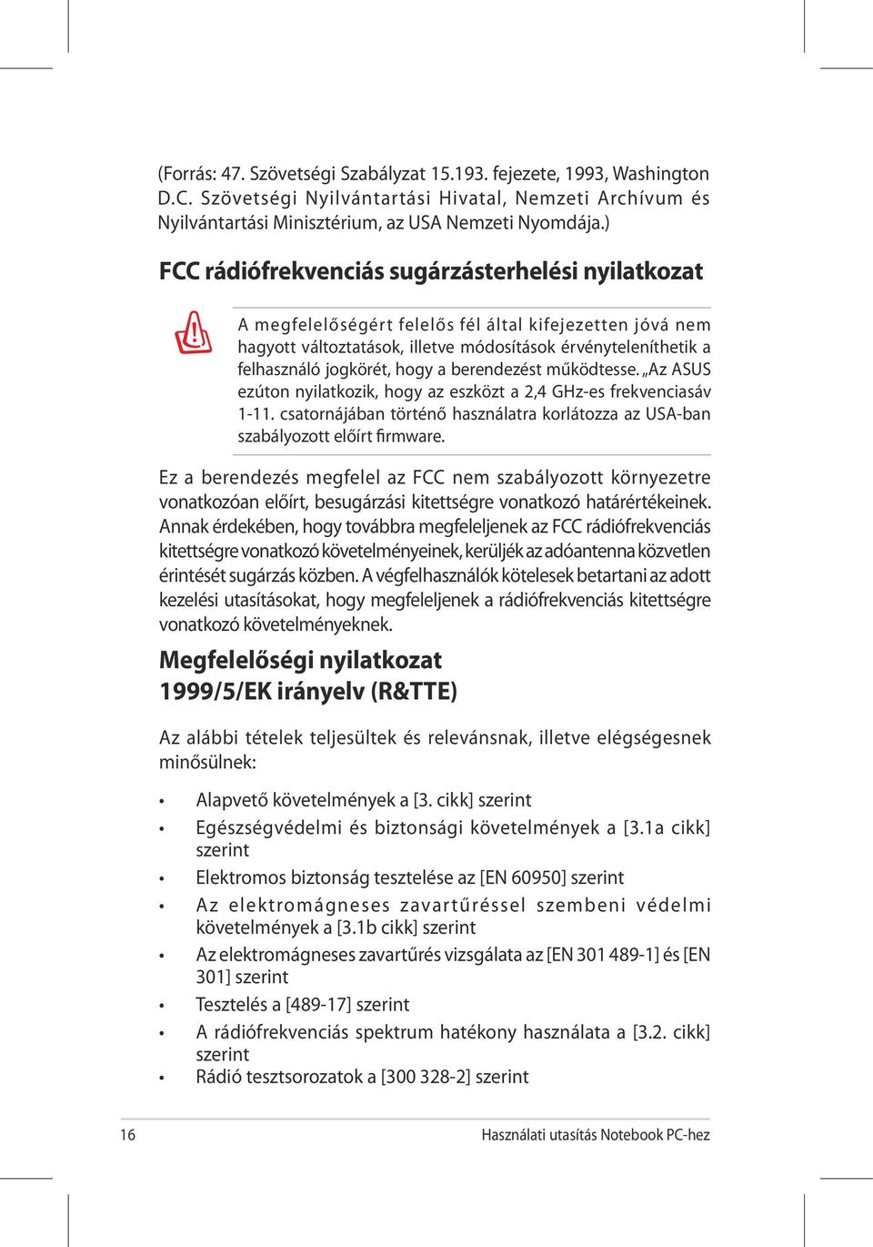 hogy a berendezést működtesse. Az ASUS ezúton nyilatkozik, hogy az eszközt a 2,4 GHz-es frekvenciasáv 1-11. csatornájában történő használatra korlátozza az USA-ban szabályozott előírt firmware.