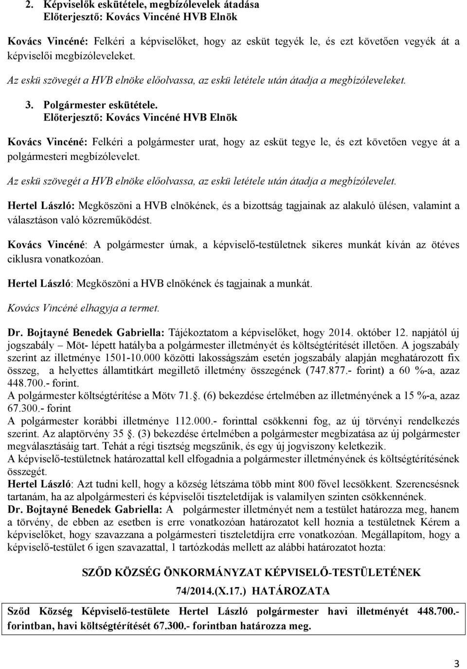 Előterjesztő: Kovács Vincéné HVB Elnök Kovács Vincéné: Felkéri a polgármester urat, hogy az esküt tegye le, és ezt követően vegye át a polgármesteri megbízólevelet.