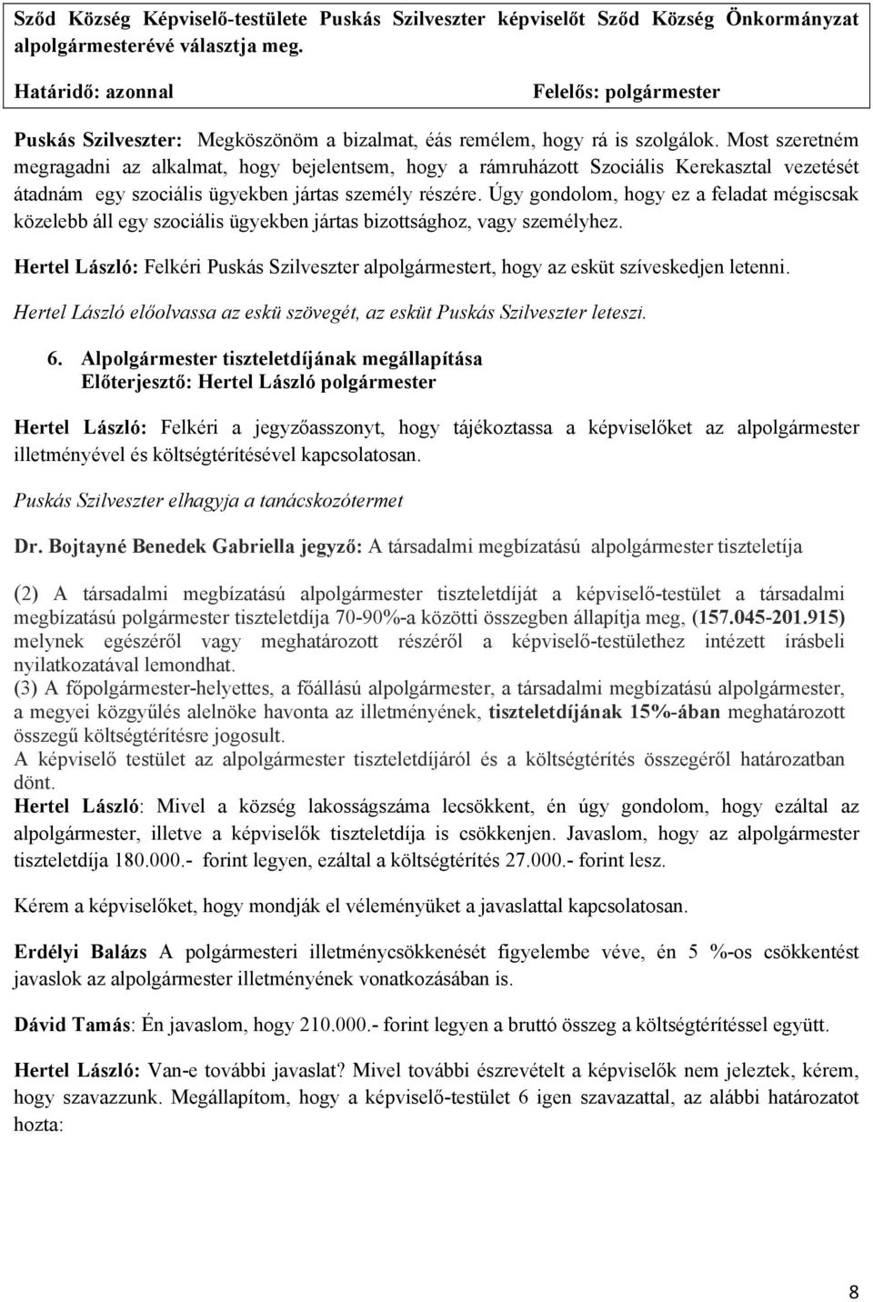 Úgy gondolom, hogy ez a feladat mégiscsak közelebb áll egy szociális ügyekben jártas bizottsághoz, vagy személyhez.