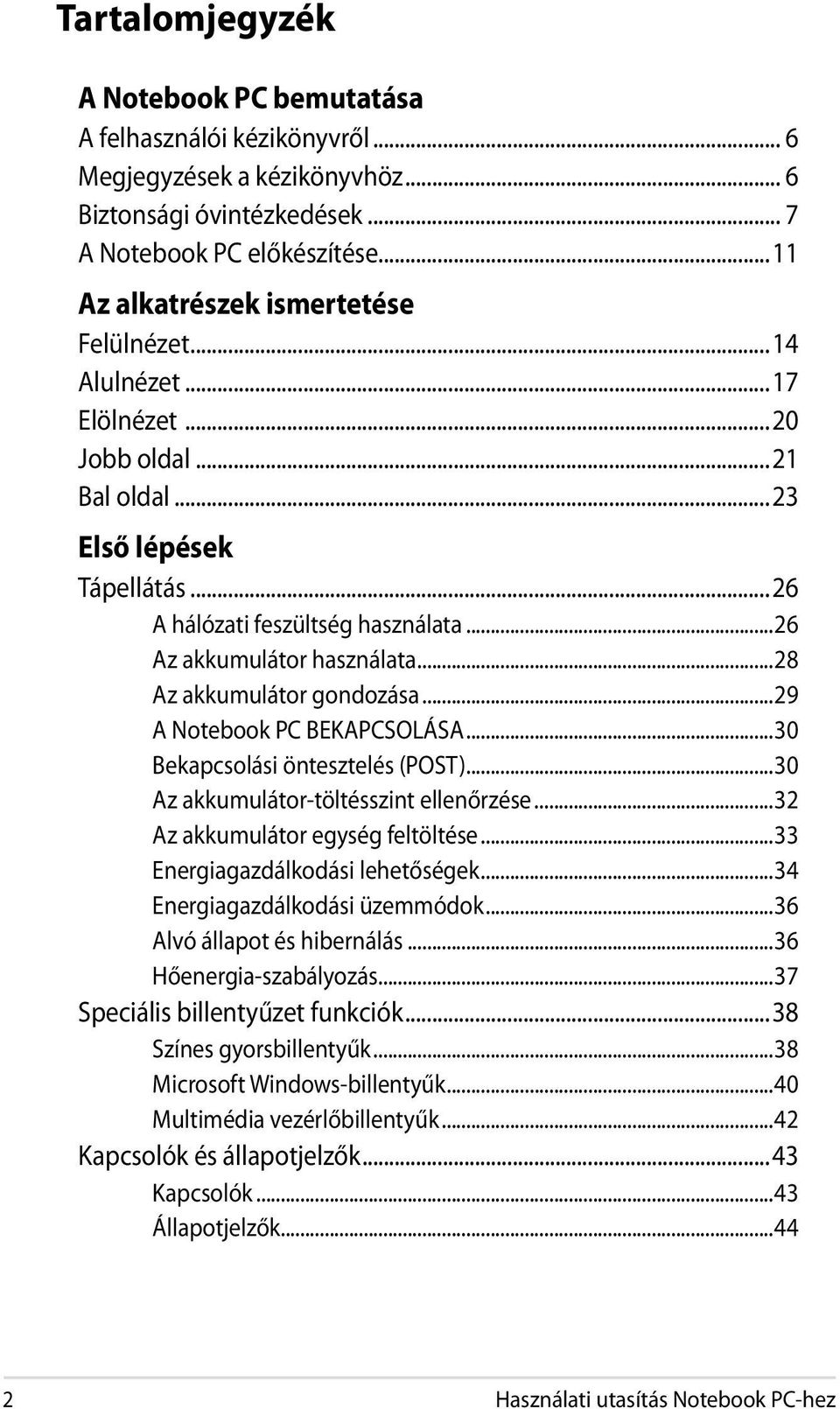 ..28 Az akkumulátor gondozása...29 A Notebook PC BEKAPCSOLÁSA...30 Bekapcsolási öntesztelés (POST)...30 Az akkumulátor-töltésszint ellenőrzése...32 Az akkumulátor egység feltöltése.