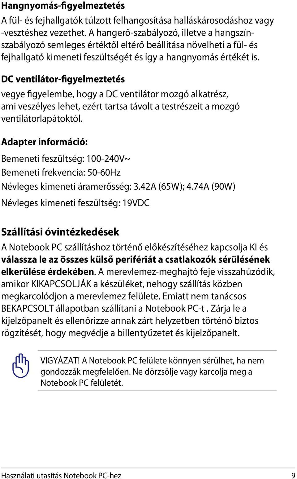 DC ventilátor-figyelmeztetés vegye figyelembe, hogy a DC ventilátor mozgó alkatrész, ami veszélyes lehet, ezért tartsa távolt a testrészeit a mozgó ventilátorlapátoktól.