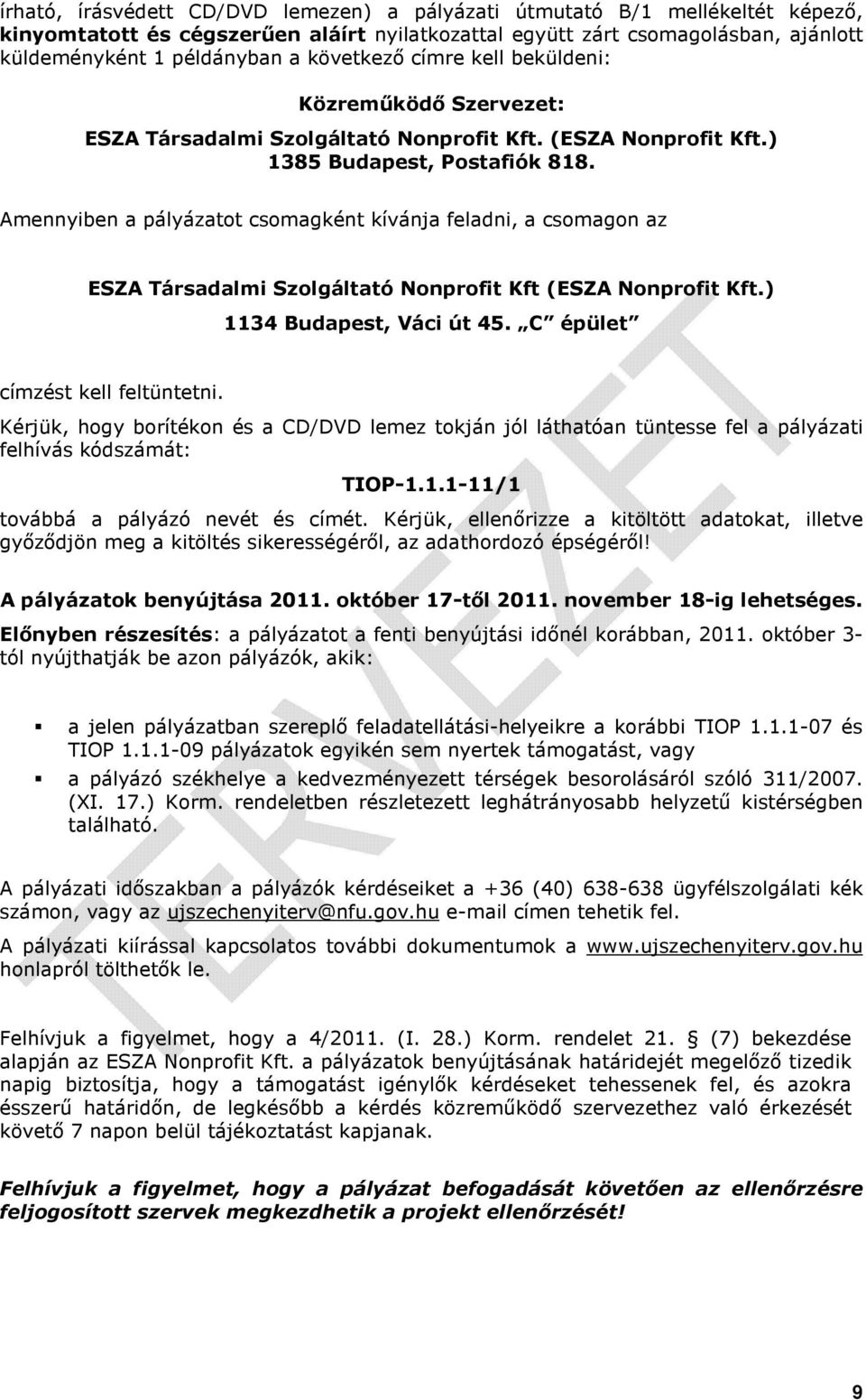 Amennyiben a pályázatot csomagként kívánja feladni, a csomagon az ESZA Társadalmi Szolgáltató Nonprofit Kft (ESZA Nonprofit Kft.) 1134 Budapest, Váci út 45. C épület címzést kell feltüntetni.