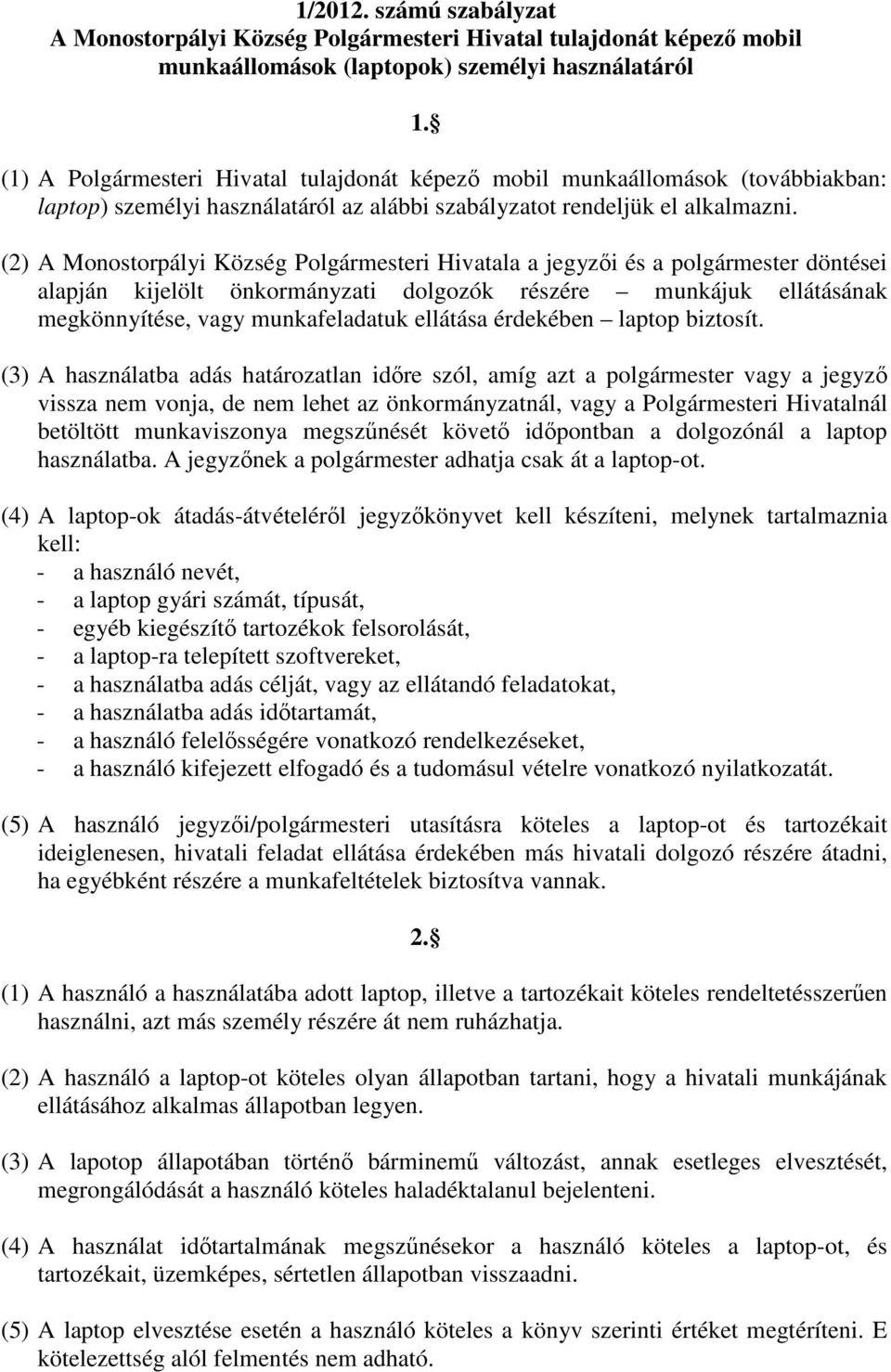 (2) A Monostorpályi Község Polgármesteri Hivatala a jegyzői és a polgármester döntései alapján kijelölt önkormányzati dolgozók részére munkájuk ellátásának megkönnyítése, vagy munkafeladatuk ellátása