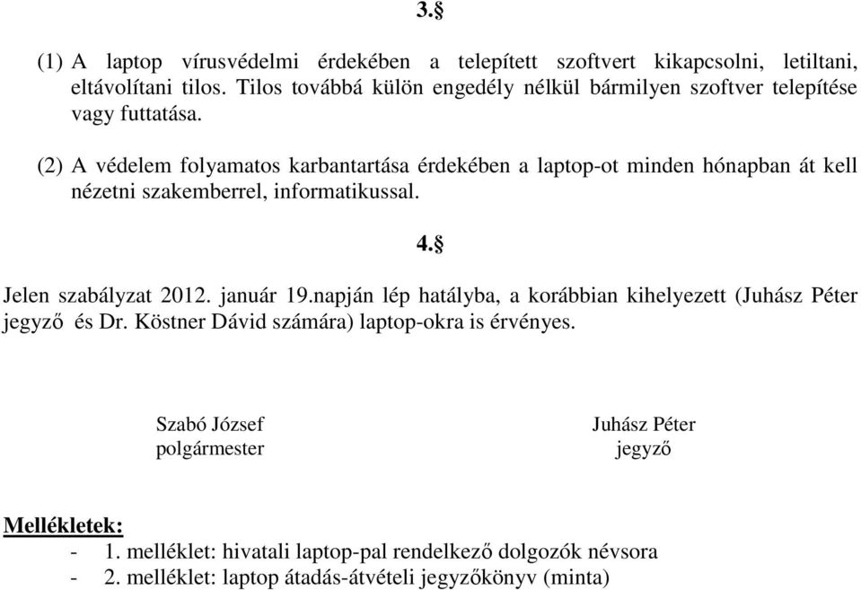 (2) A védelem folyamatos karbantartása érdekében a laptop-ot minden hónapban át kell nézetni szakemberrel, informatikussal. 4. Jelen szabályzat 2012. január 19.