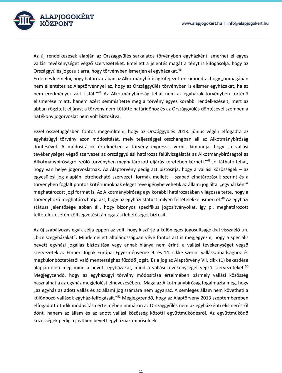 46 Érdemes kiemelni, hogy határozatában az Alkotmánybíróság kifejezetten kimondta, hogy önmagában nem ellentétes az Alaptörvénnyel az, hogy az Országgyűlés törvényben is elismer egyházakat, ha az nem