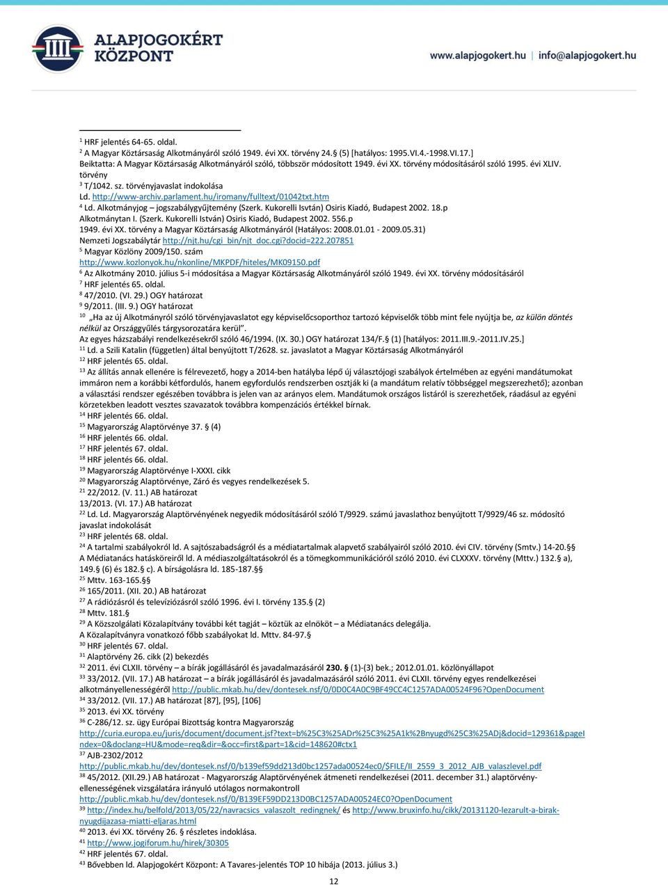 http://www-archiv.parlament.hu/iromany/fulltext/01042txt.htm 4 Ld. Alkotmányjog jogszabálygyűjtemény (Szerk. Kukorelli Isvtán) Osiris Kiadó, Budapest 2002. 18.p Alkotmánytan I. (Szerk. Kukorelli István) Osiris Kiadó, Budapest 2002.