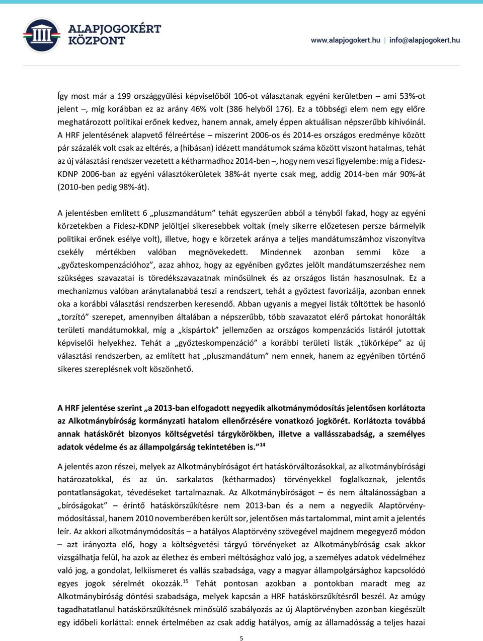 A HRF jelentésének alapvető félreértése miszerint 2006-os és 2014-es országos eredménye között pár százalék volt csak az eltérés, a (hibásan) idézett mandátumok száma között viszont hatalmas, tehát