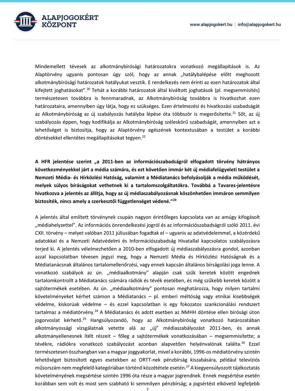 E rendelkezés nem érinti az ezen határozatok által kifejtett joghatásokat. 20 Tehát a korábbi határozatok által kiváltott joghatások (pl.