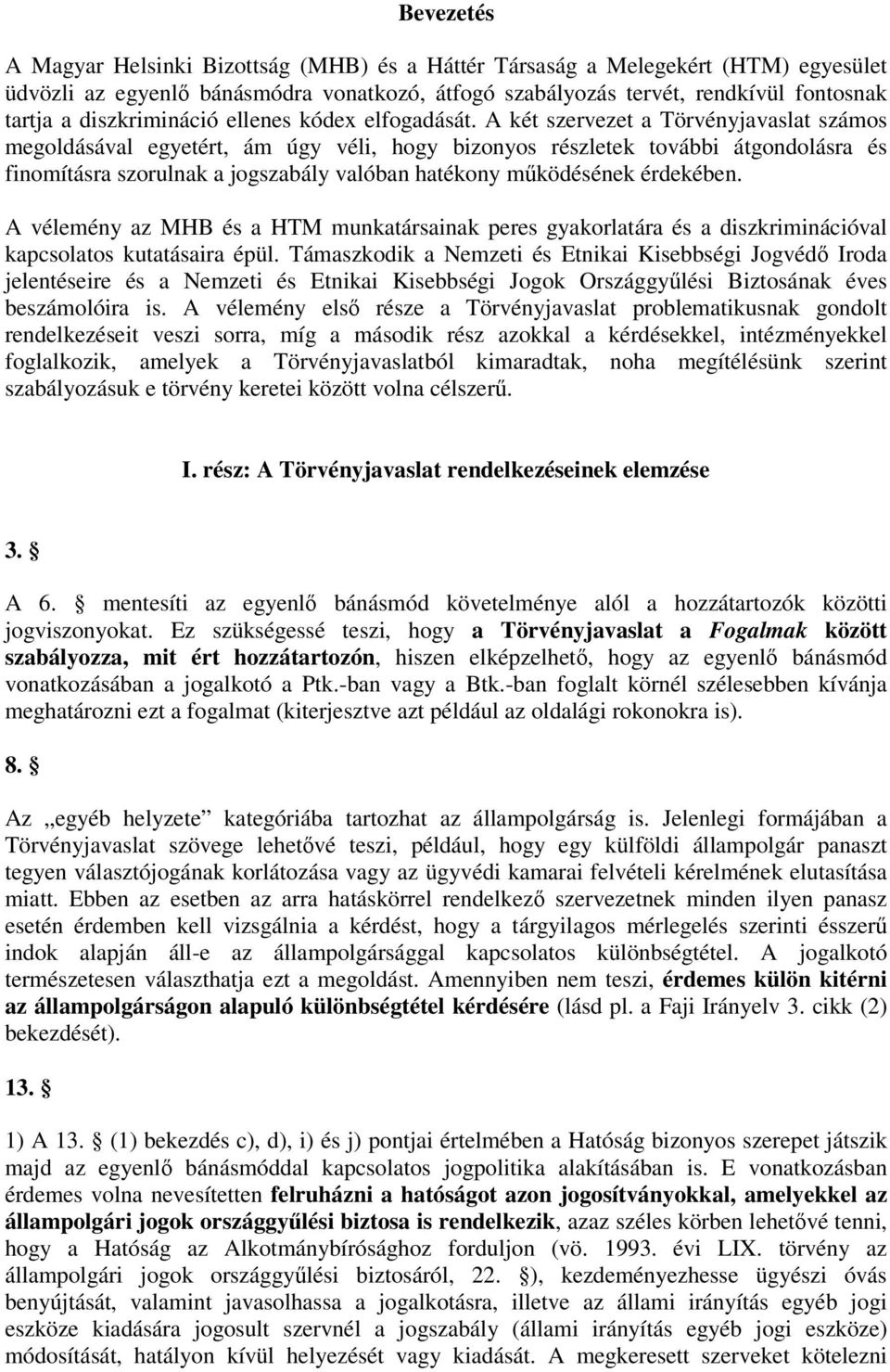 A két szervezet a Törvényjavaslat számos megoldásával egyetért, ám úgy véli, hogy bizonyos részletek további átgondolásra és finomításra szorulnak a jogszabály valóban hatékony mködésének érdekében.