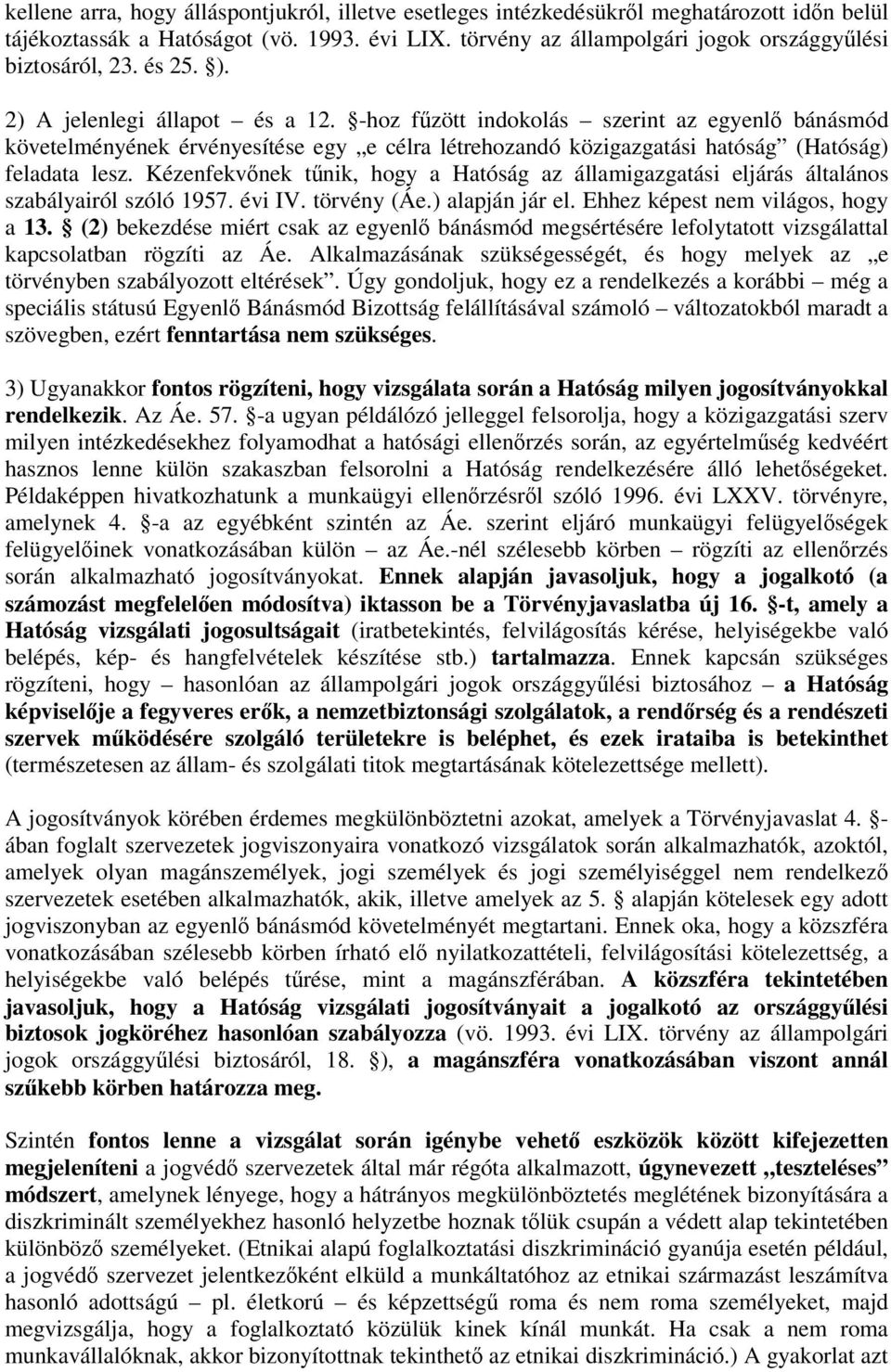 Kézenfekvnek tnik, hogy a Hatóság az államigazgatási eljárás általános szabályairól szóló 1957. évi IV. törvény (Áe.) alapján jár el. Ehhez képest nem világos, hogy a 13.