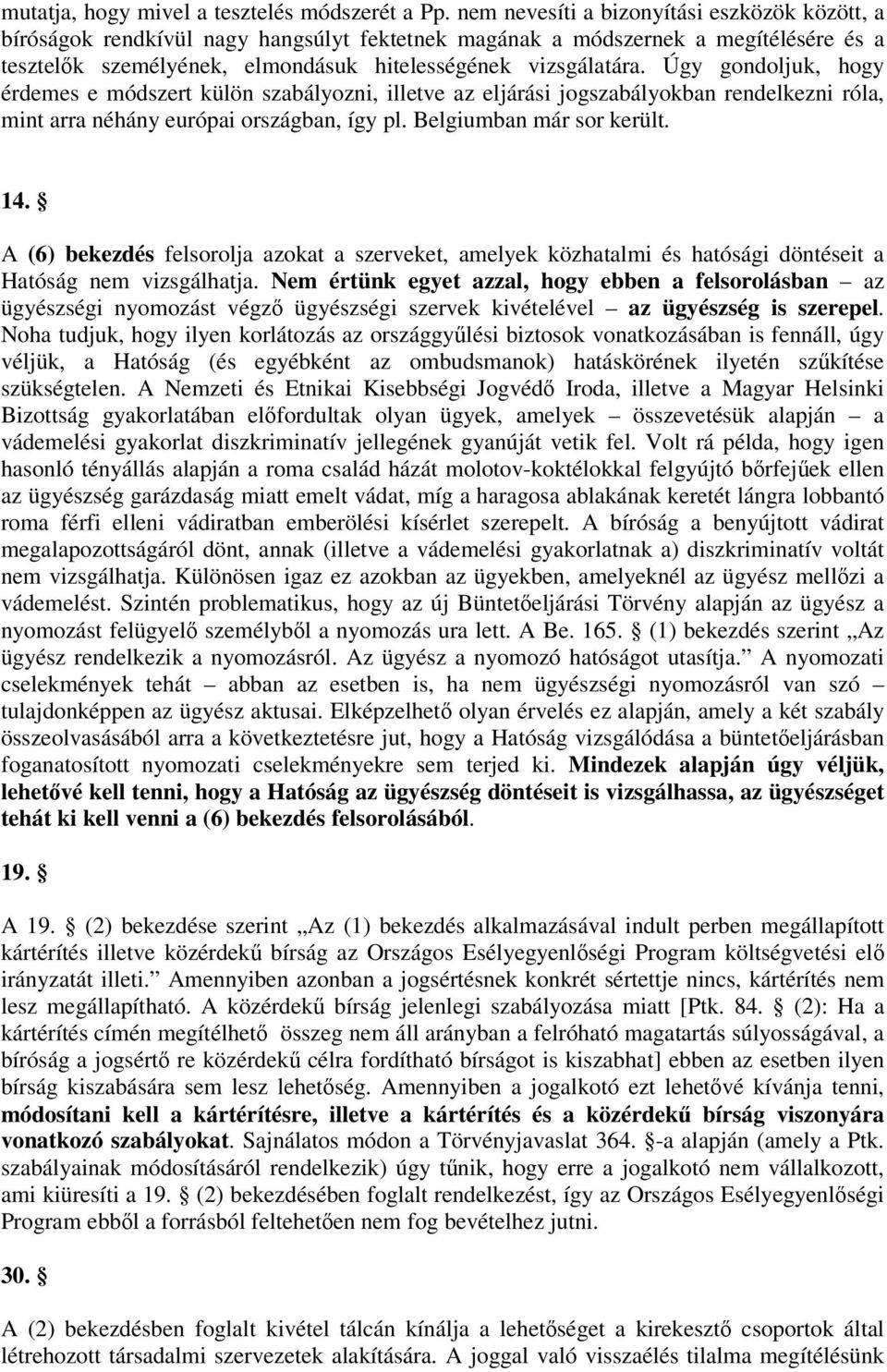 Úgy gondoljuk, hogy érdemes e módszert külön szabályozni, illetve az eljárási jogszabályokban rendelkezni róla, mint arra néhány európai országban, így pl. Belgiumban már sor került. 14.