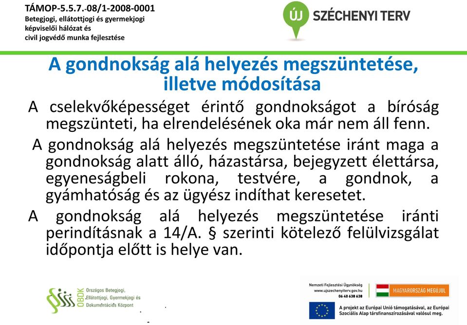 alatt álló, házastársa, bejegyzett élettársa, egyeneságbeli rokona, testvére, a gondnok, a gyámhatóság és az ügyész indíthat