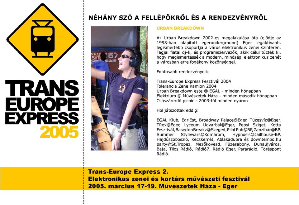 Fontosabb rendezvényeik: Trans-Europe Express Fesztivál 2004 Tolerancia Zene Kamion 2004 Urban Breakdown este @ EGAL - minden hónapban Elektrium @ Művészetek Háza - minden második hónapban