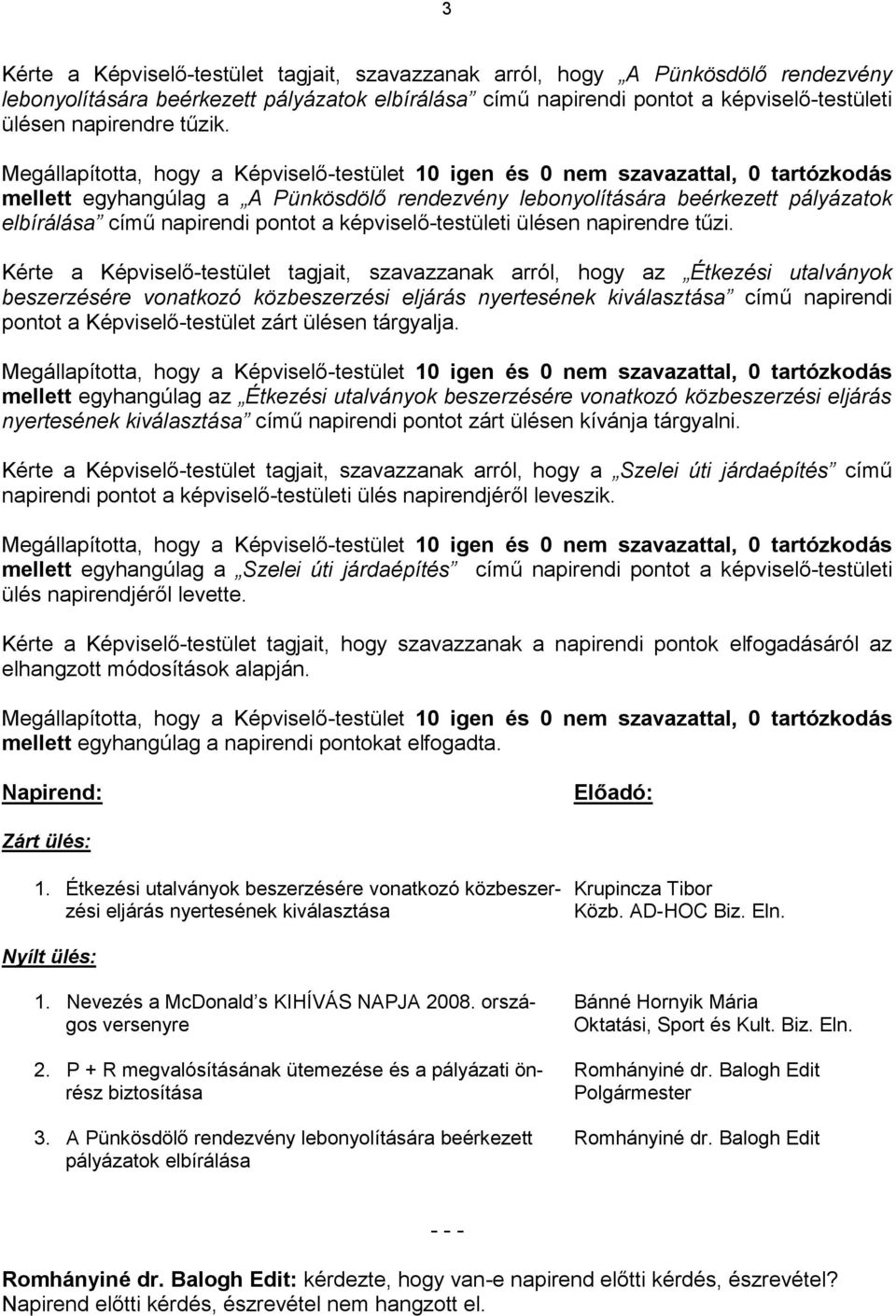 Megállapította, hogy a Képviselő-testület 10 igen és 0 nem szavazattal, 0 tartózkodás mellett egyhangúlag a A Pünkösdölő rendezvény lebonyolítására beérkezett pályázatok elbírálása című napirendi