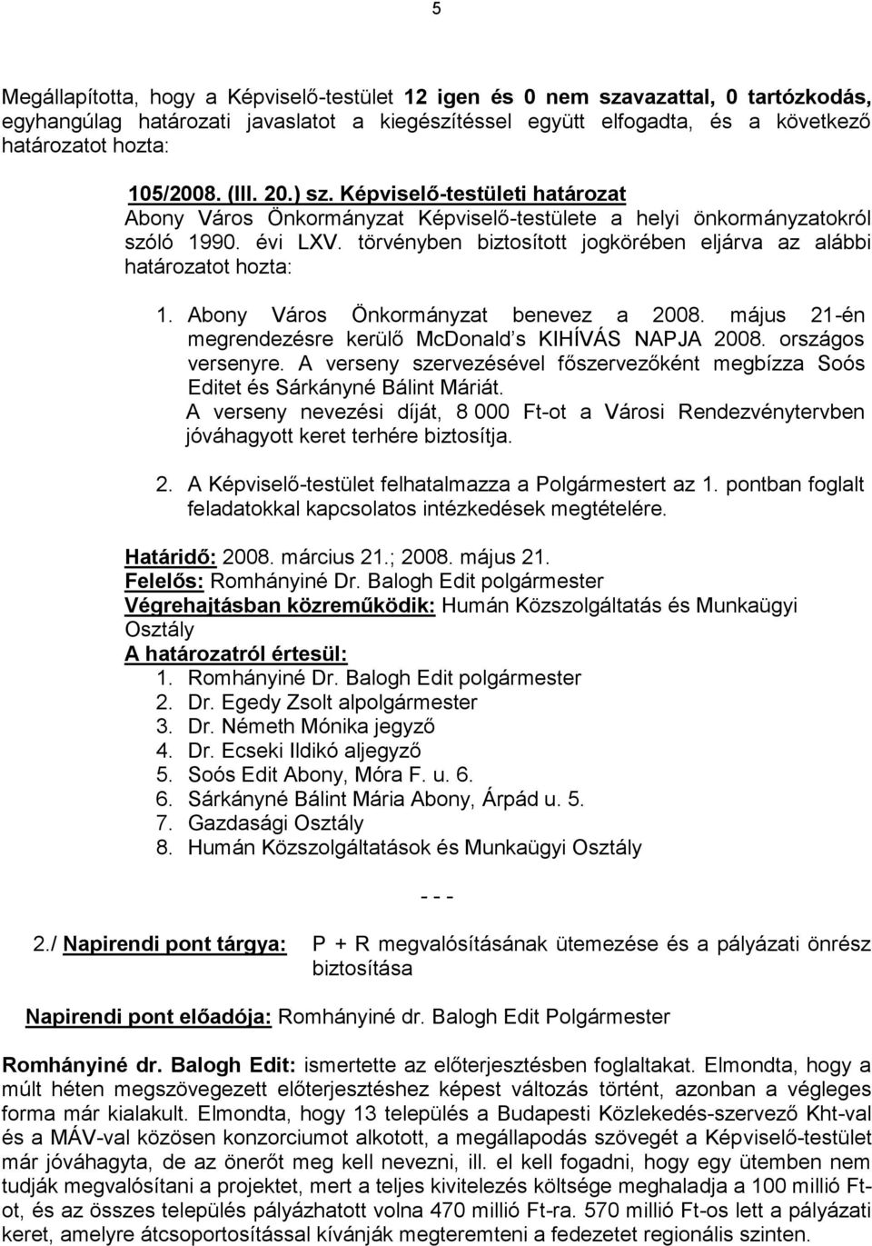 törvényben biztosított jogkörében eljárva az alábbi határozatot hozta: 1. Abony Város Önkormányzat benevez a 2008. május 21-én megrendezésre kerülő McDonald s KIHÍVÁS NAPJA 2008. országos versenyre.