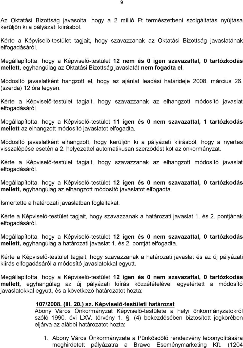 Megállapította, hogy a Képviselő-testület 12 nem és 0 igen szavazattal, 0 tartózkodás mellett, egyhangúlag az Oktatási Bizottság javaslatát nem fogadta el.