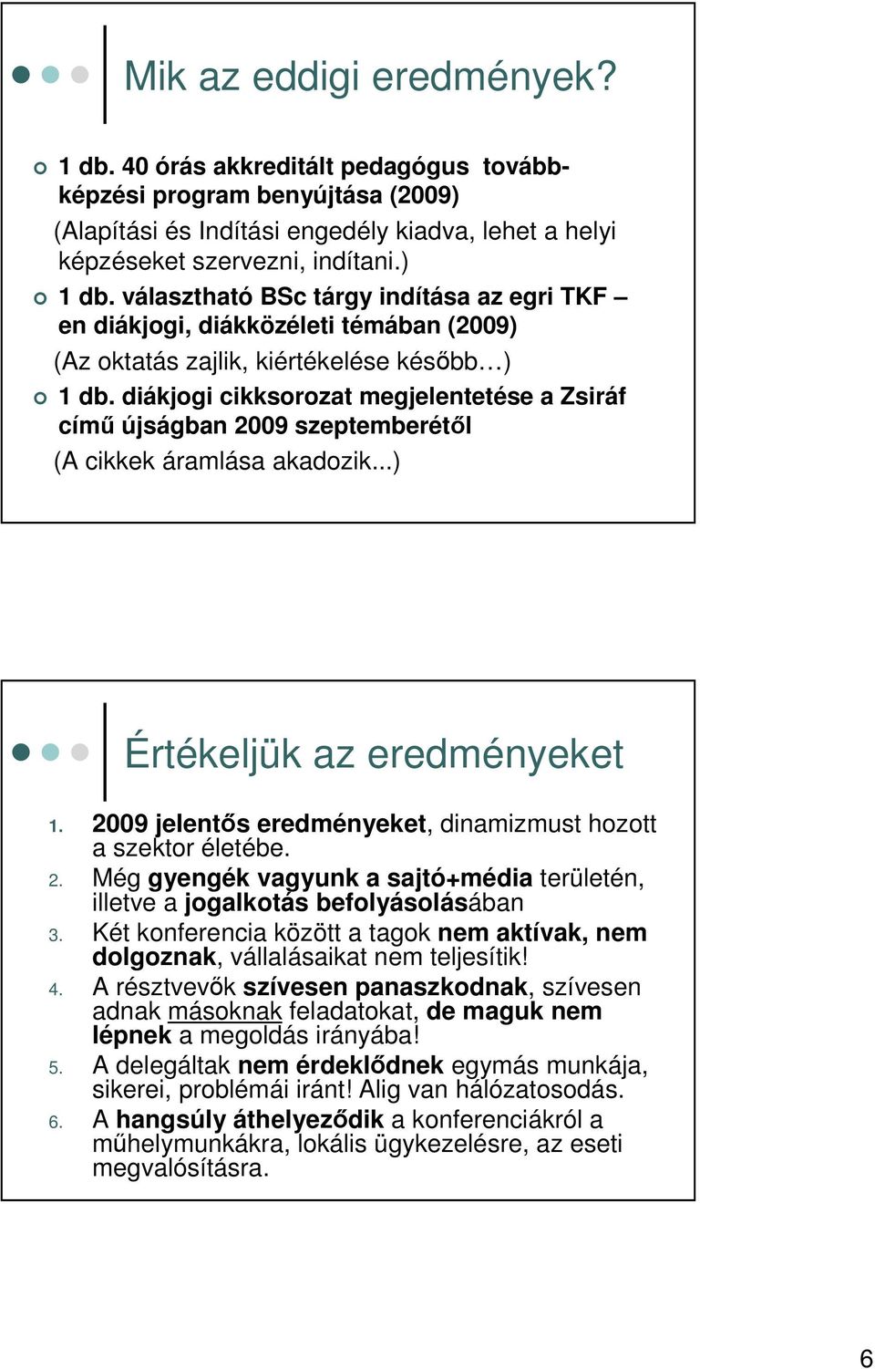 diákjogi cikksorozat megjelentetése a Zsiráf cím újságban 2009 szeptemberétl (A cikkek áramlása akadozik...) Értékeljük az eredményeket 1.