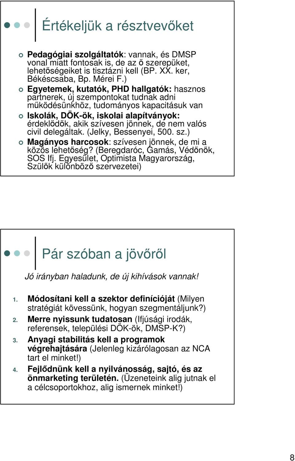 nem valós civil delegáltak. (Jelky, Bessenyei, 500. sz.) Magányos harcosok: szívesen jönnek, de mi a közös lehetség? (Beregdaróc, Gamás, Védnk, SOS Ifj.